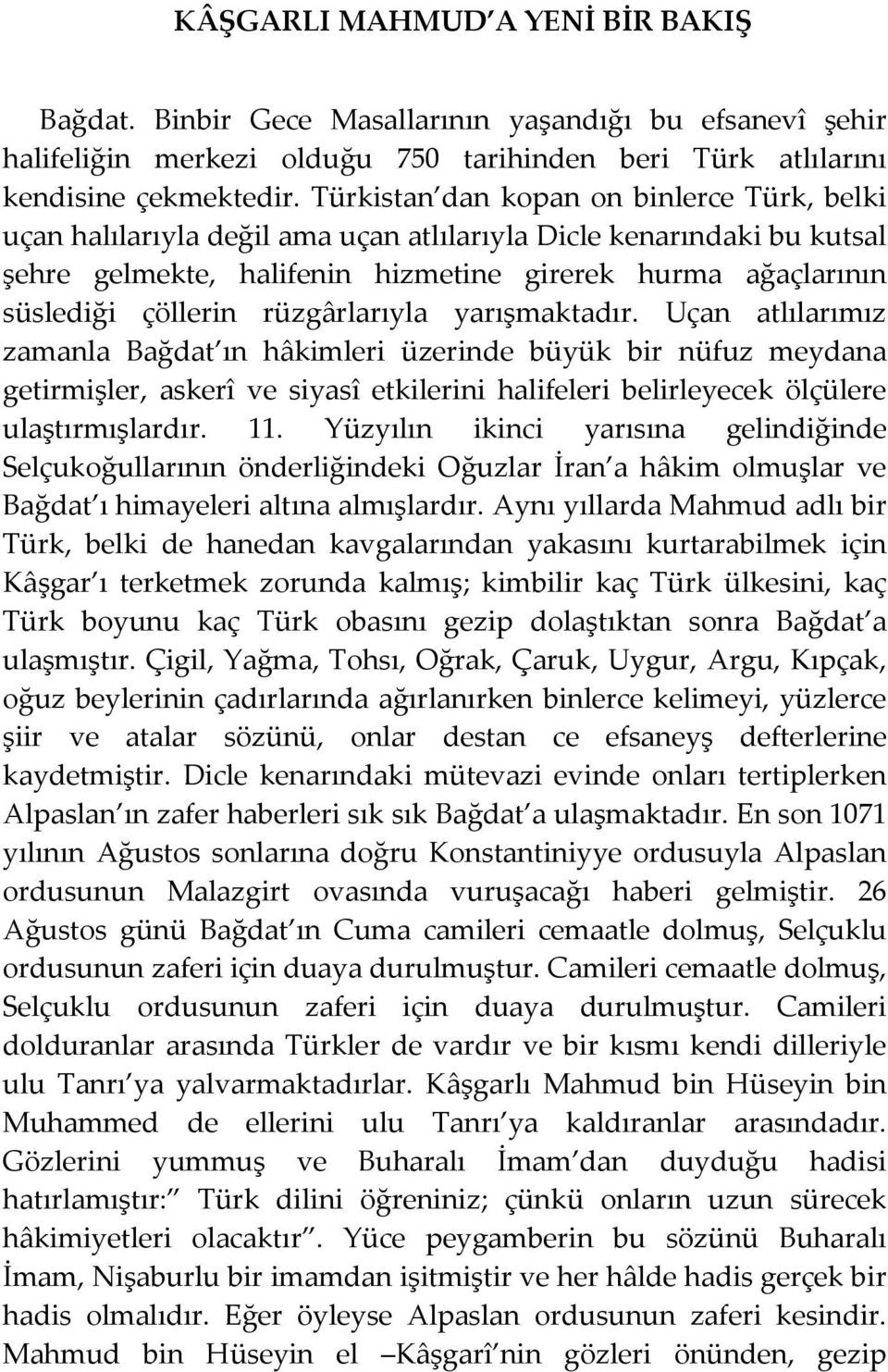 rüzgârlarıyla yarışmaktadır. Uçan atlılarımız zamanla Bağdat ın hâkimleri üzerinde büyük bir nüfuz meydana getirmişler, askerî ve siyasî etkilerini halifeleri belirleyecek ölçülere ulaştırmışlardır.