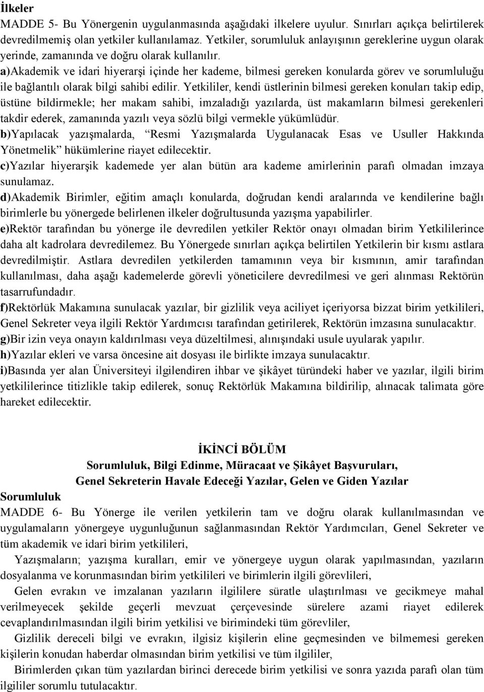 a)akademik ve idari hiyerarşi içinde her kademe, bilmesi gereken konularda görev ve sorumluluğu ile bağlantılı olarak bilgi sahibi edilir.