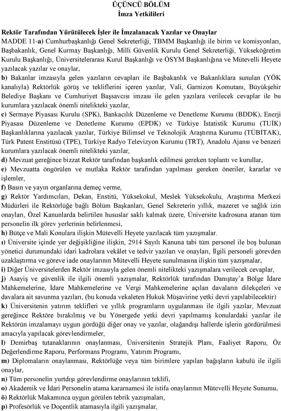 yazılar ve onaylar, b) Bakanlar imzasıyla gelen yazıların cevapları ile Başbakanlık ve Bakanlıklara sunulan (YÖK kanalıyla) Rektörlük görüş ve tekliflerini içeren yazılar, Vali, Garnizon Komutanı,