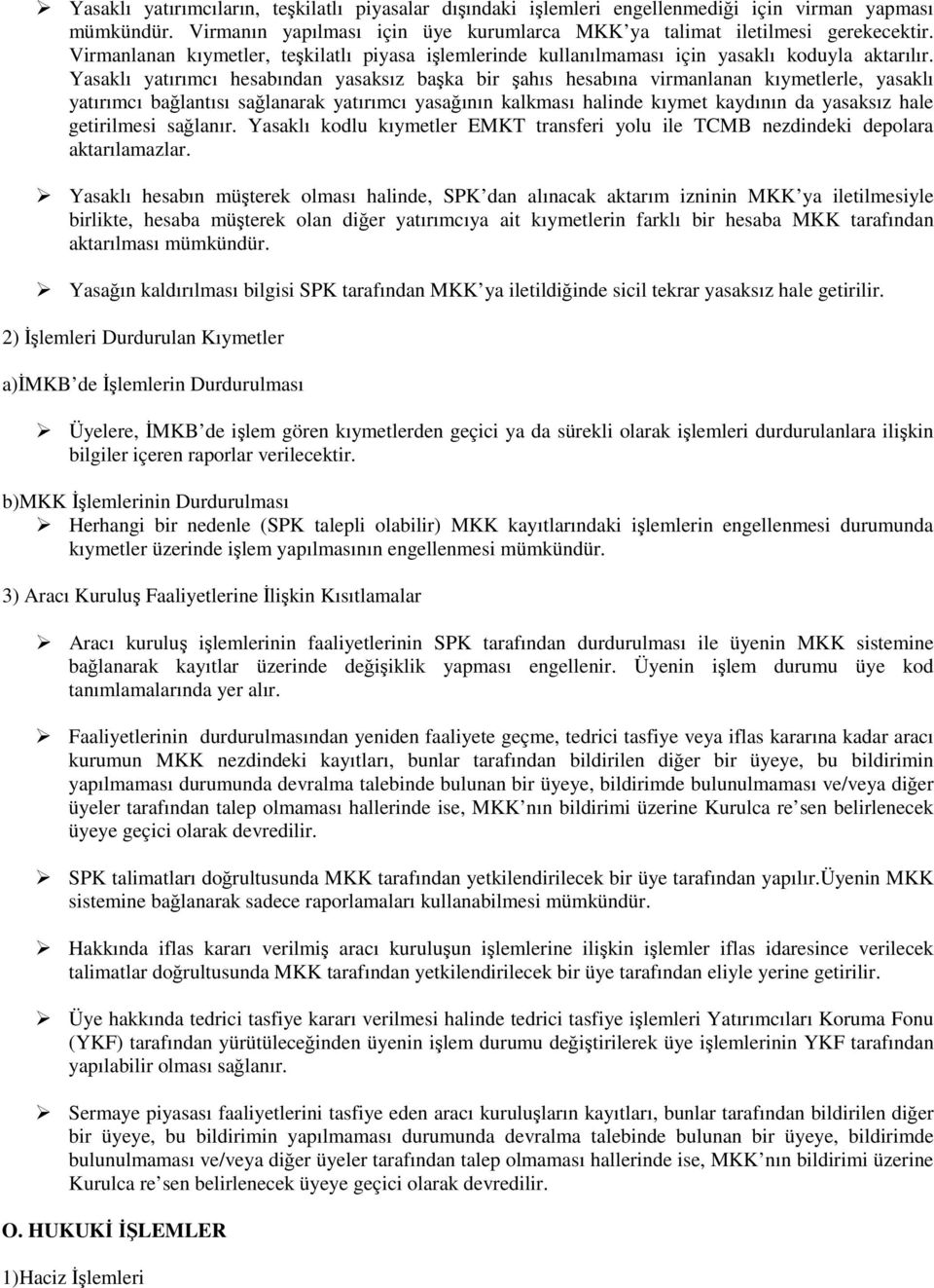 Yasaklı yatırımcı hesabından yasaksız başka bir şahıs hesabına virmanlanan kıymetlerle, yasaklı yatırımcı bağlantısı sağlanarak yatırımcı yasağının kalkması halinde kıymet kaydının da yasaksız hale