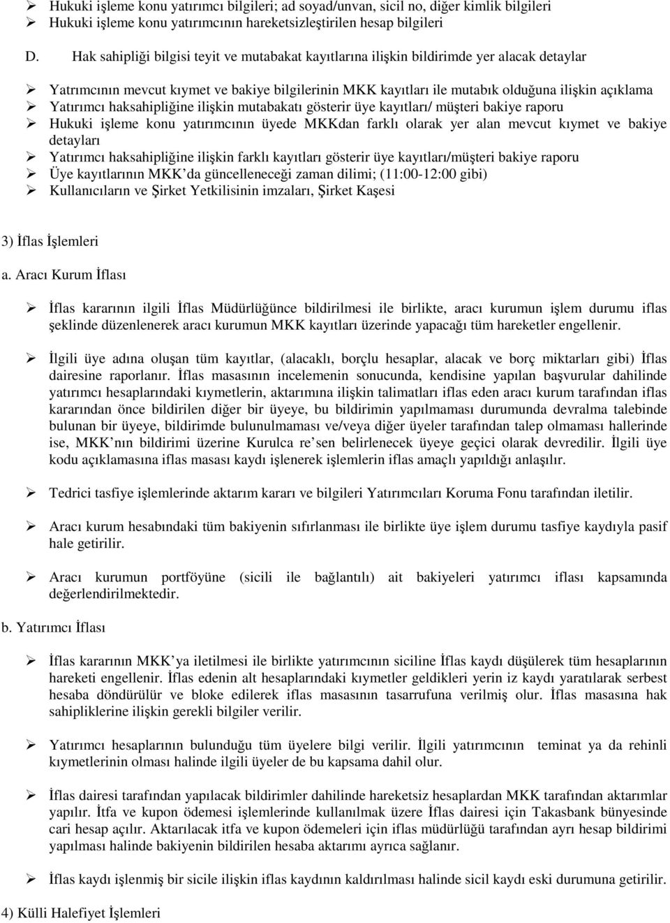 Yatırımcı haksahipliğine ilişkin mutabakatı gösterir üye kayıtları/ müşteri bakiye raporu Hukuki işleme konu yatırımcının üyede MKKdan farklı olarak yer alan mevcut kıymet ve bakiye detayları