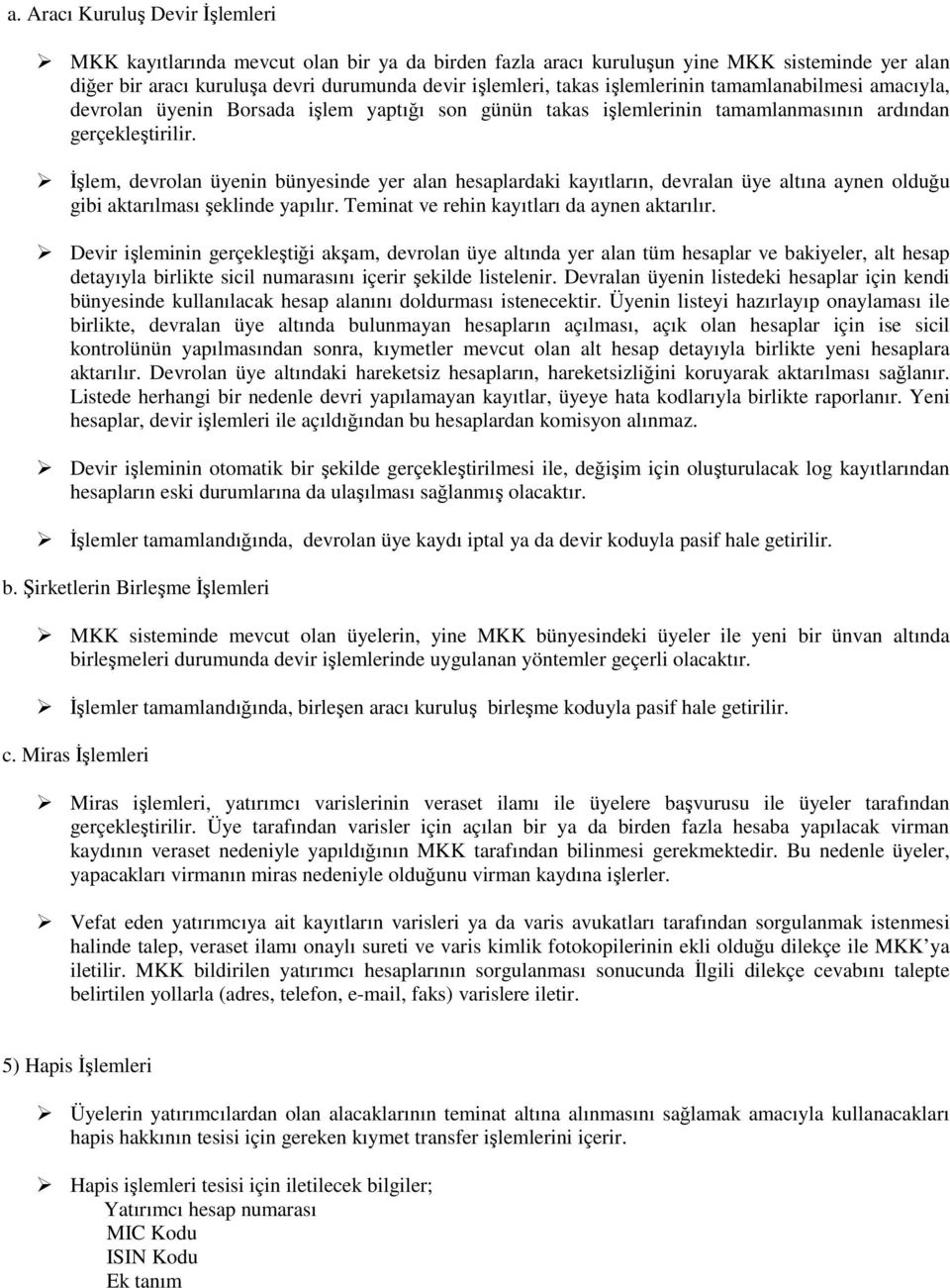 Đşlem, devrolan üyenin bünyesinde yer alan hesaplardaki kayıtların, devralan üye altına aynen olduğu gibi aktarılması şeklinde yapılır. Teminat ve rehin kayıtları da aynen aktarılır.