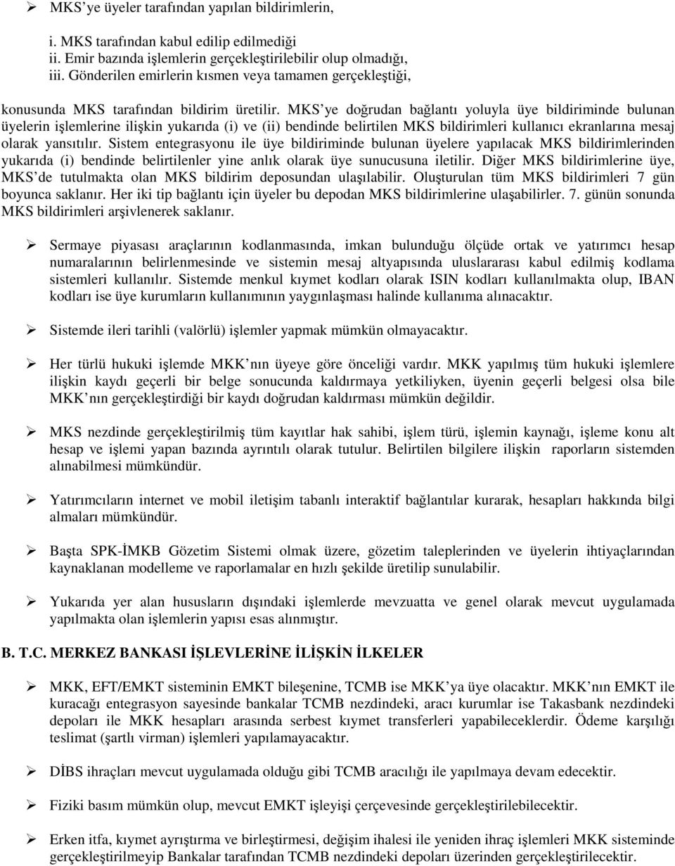 MKS ye doğrudan bağlantı yoluyla üye bildiriminde bulunan üyelerin işlemlerine ilişkin yukarıda (i) ve (ii) bendinde belirtilen MKS bildirimleri kullanıcı ekranlarına mesaj olarak yansıtılır.