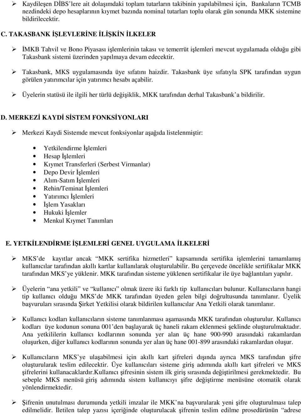 TAKASBANK ĐŞLEVLERĐNE ĐLĐŞKĐN ĐLKELER ĐMKB Tahvil ve Bono Piyasası işlemlerinin takası ve temerrüt işlemleri mevcut uygulamada olduğu gibi Takasbank sistemi üzerinden yapılmaya devam edecektir.