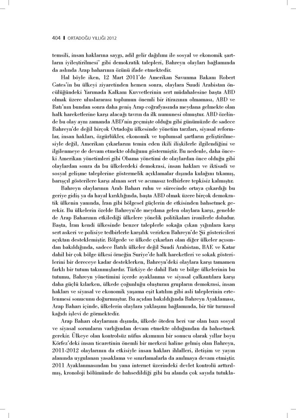 Hal böyle iken, 12 Mart 2011 de Amerikan Savunma Bakanı Robert Gates in bu ülkeyi ziyaretinden hemen sonra, olaylara Suudi Arabistan öncülüğündeki Yarımada Kalkanı Kuvvetlerinin sert müdahalesine