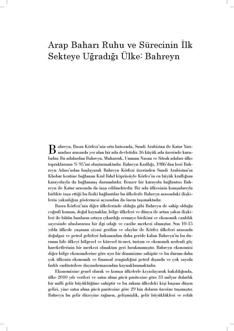 Bahreyn Krallığı, 1986 dan beri Bahreyn Adası ndan başlayarak Bahreyn Körfezi üzerinden Suudi Arabistan ın Khobar kentine bağlanan Kral Fahd köprüsüyle Körfez in en büyük krallığına karayoluyla da