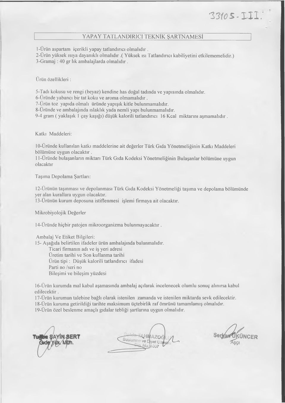 6- Üründe yabancı bir tat koku ve aroma olmamalıdır. 7- Ürün toz yapıda olmalı üründe yapışık kitle bulunmamalıdır. 8- Üründe ve ambalajında ıslaklık yada nemli yapı bulunmamalıdır.