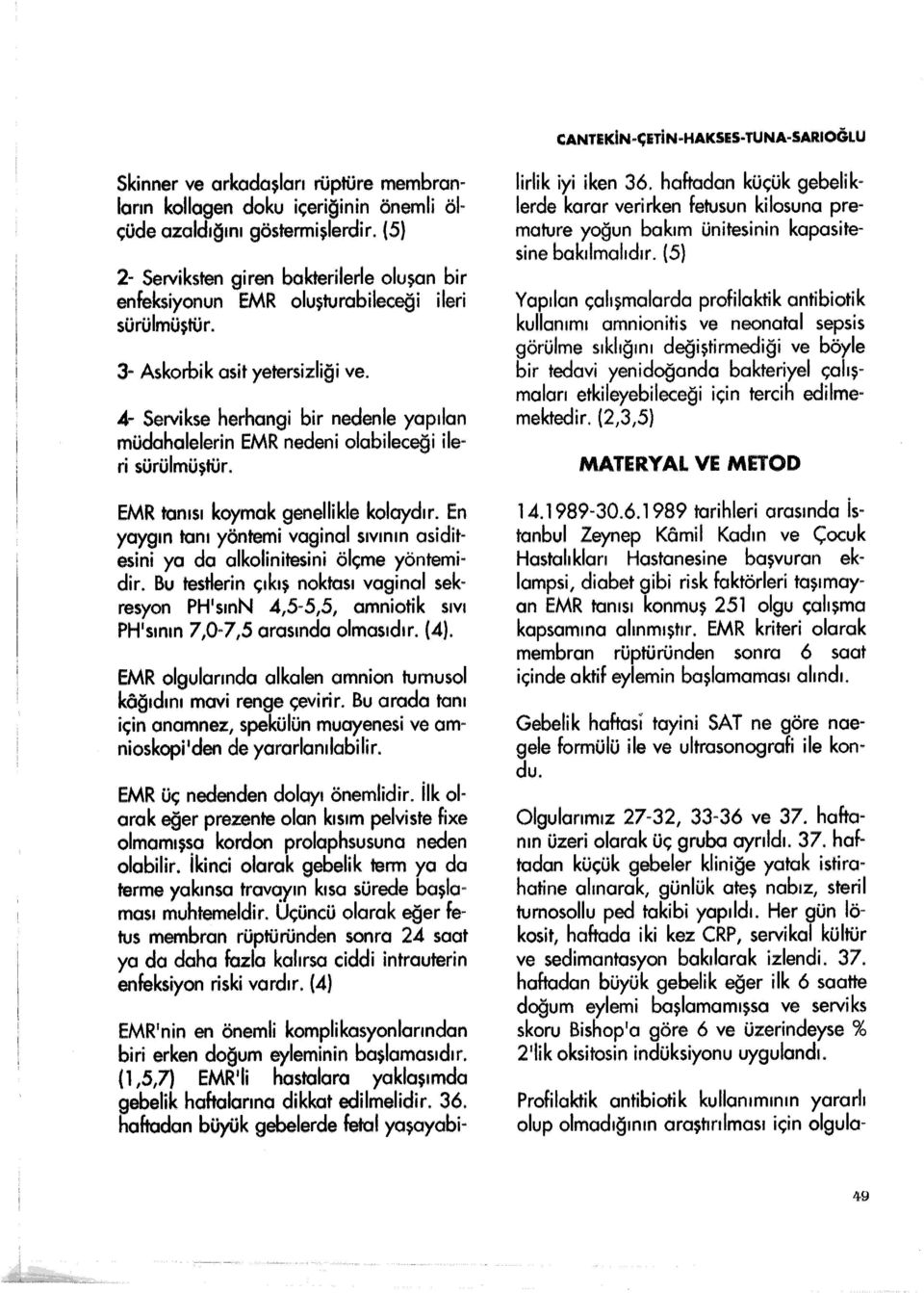 4- Servikse herhangi bir nedenle yapılan müdahalelerin EMR nedeni olabileceği ileri sürülmüştür.. EMR tanısı koymak genellikle kolaydır.