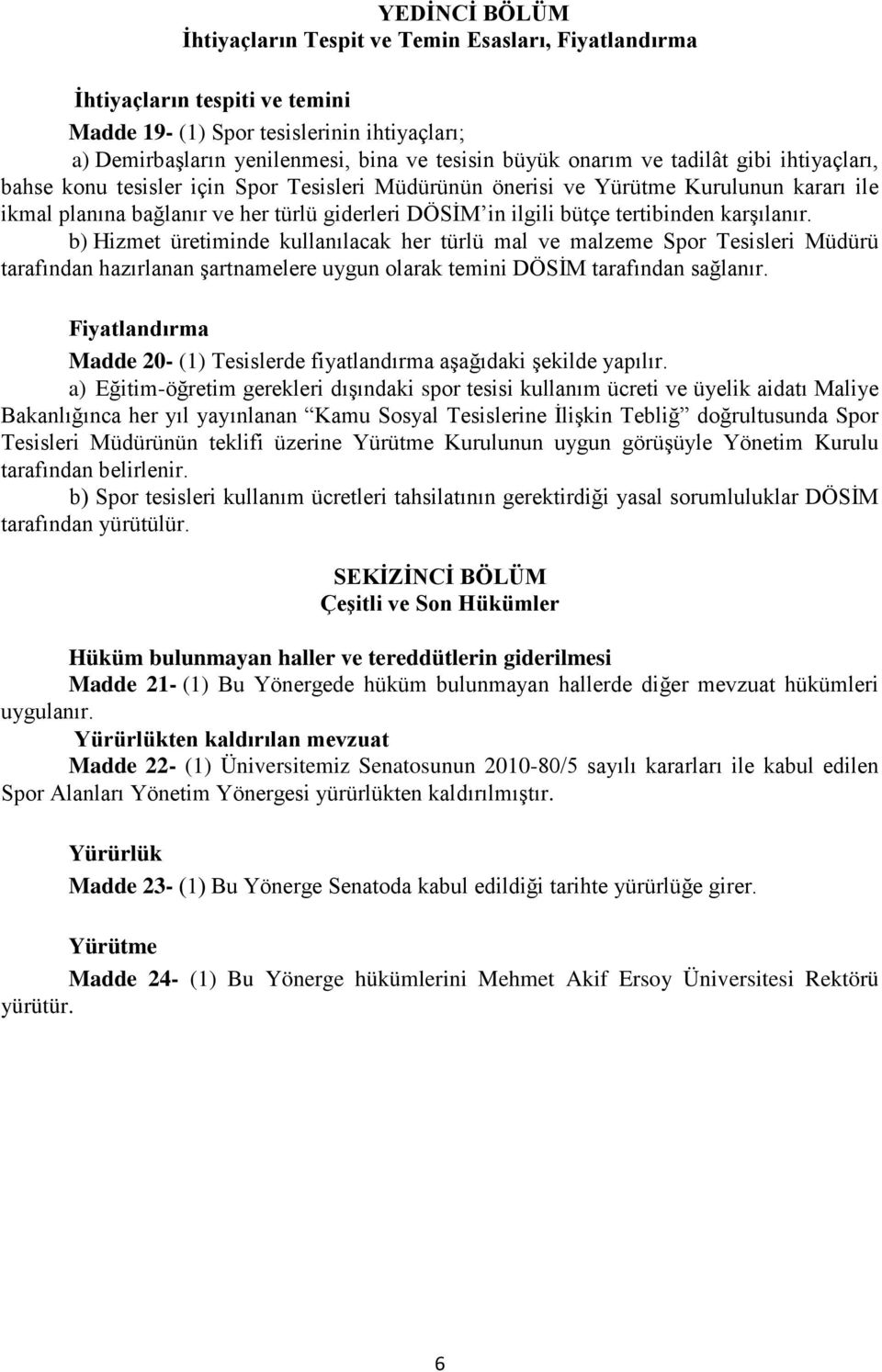 tertibinden karşılanır. b) Hizmet üretiminde kullanılacak her türlü mal ve malzeme Spor Tesisleri Müdürü tarafından hazırlanan şartnamelere uygun olarak temini DÖSİM tarafından sağlanır.