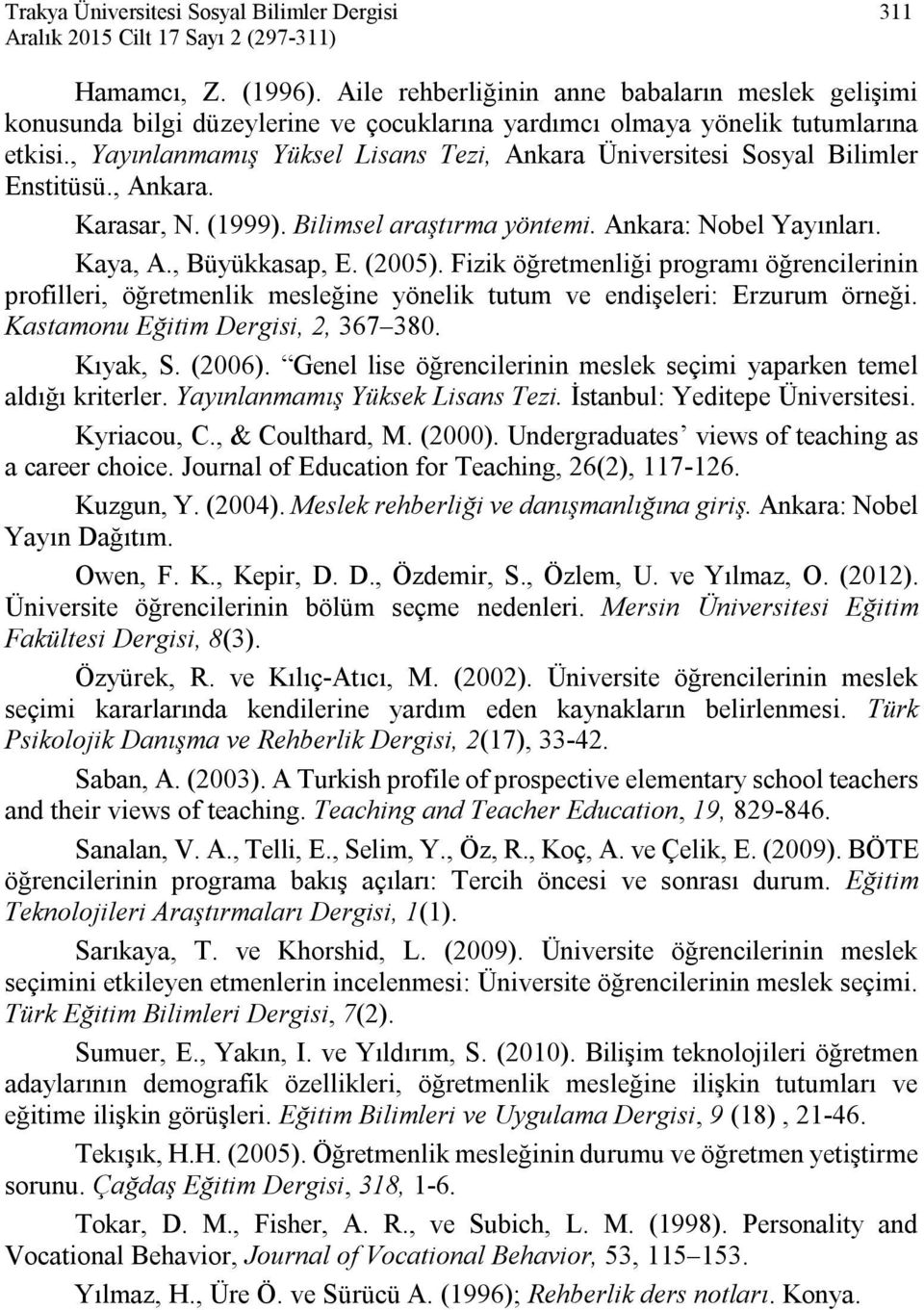 , Yayınlanmamış Yüksel Lisans Tezi, Ankara Üniversitesi Sosyal Bilimler Enstitüsü., Ankara. Karasar, N. (1999). Bilimsel araştırma yöntemi. Ankara: Nobel Yayınları. Kaya, A., Büyükkasap, E. (2005).