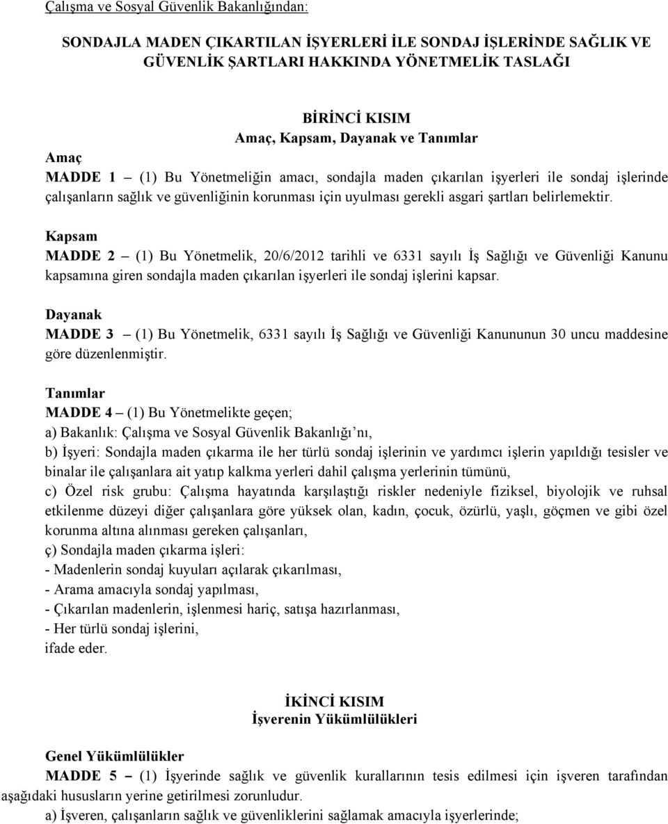 belirlemektir. Kapsam MADDE 2 (1) Bu Yönetmelik, 20/6/2012 tarihli ve 6331 sayılı İş Sağlığı ve Güvenliği Kanunu kapsamına giren sondajla maden çıkarılan işyerleri ile sondaj işlerini kapsar.