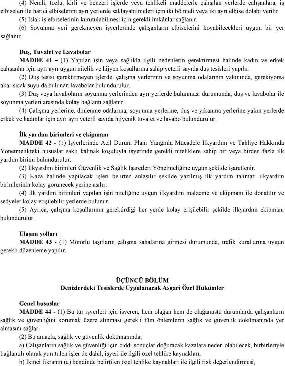 (6) Soyunma yeri gerekmeyen işyerlerinde çalışanların elbiselerini koyabilecekleri uygun bir yer sağlanır.