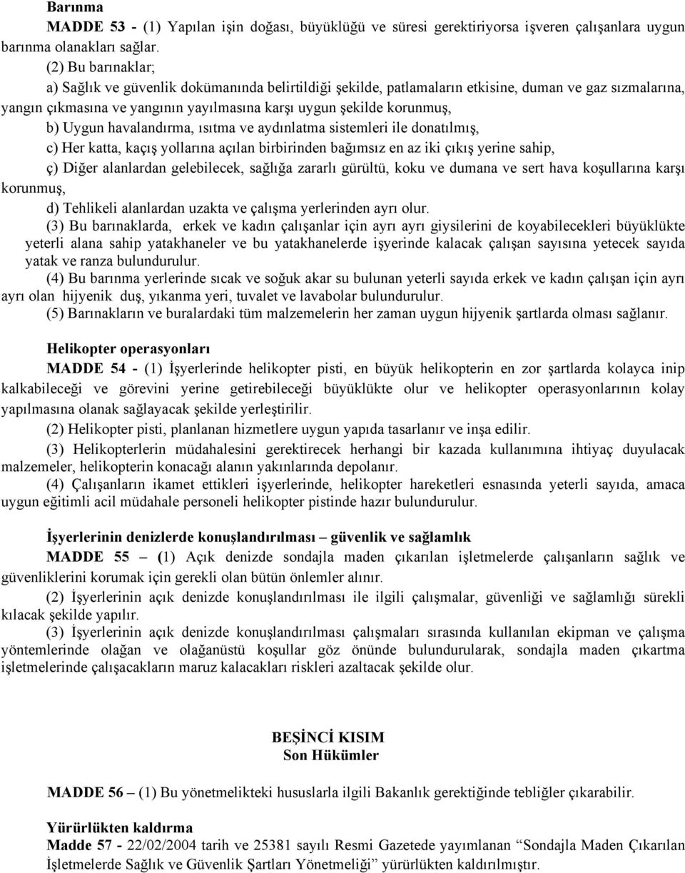 Uygun havalandırma, ısıtma ve aydınlatma sistemleri ile donatılmış, c) Her katta, kaçış yollarına açılan birbirinden bağımsız en az iki çıkış yerine sahip, ç) Diğer alanlardan gelebilecek, sağlığa