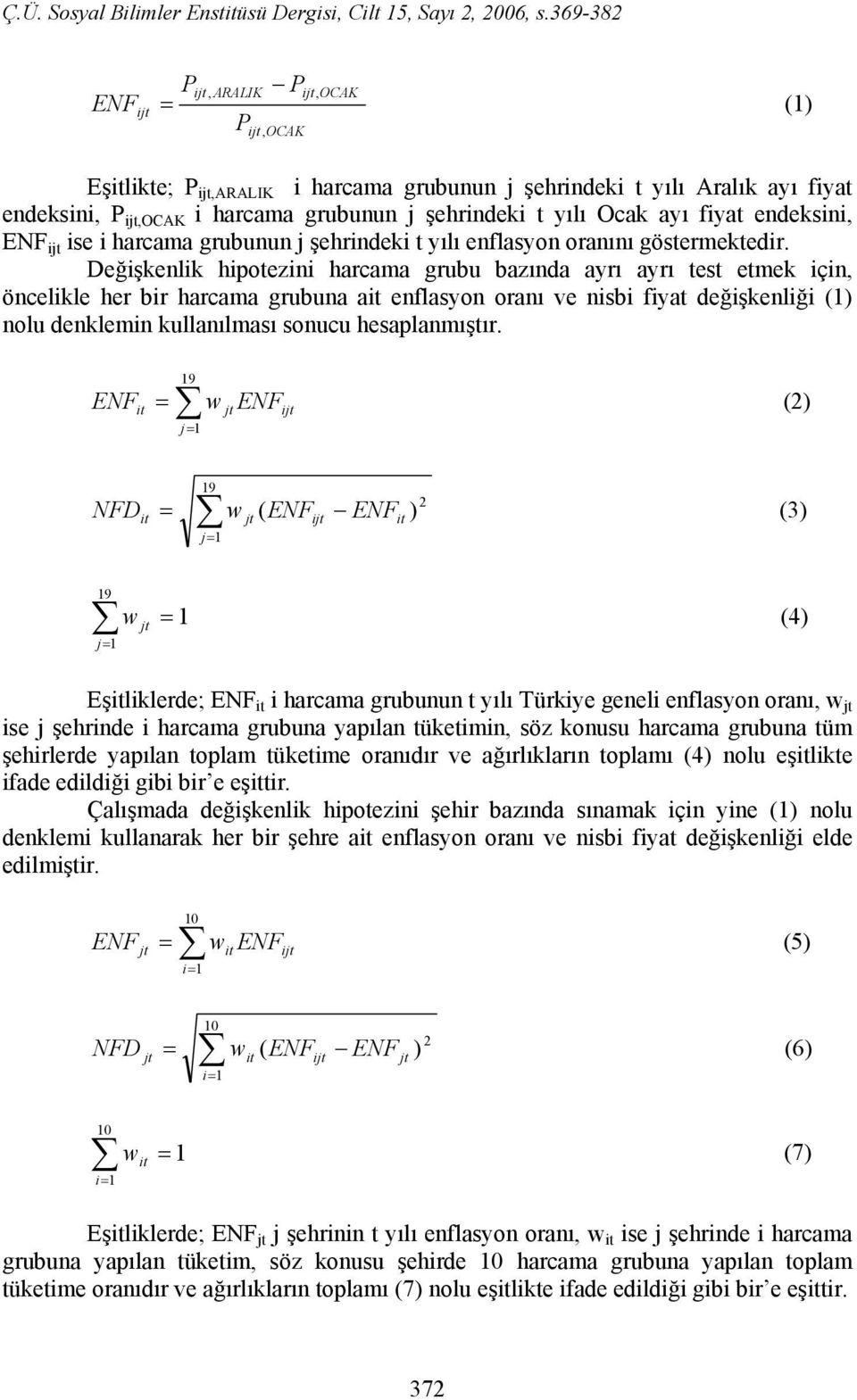 Değişkenlik hipotezini harcama grubu bazında ayrı ayrı test etmek için, öncelikle her bir harcama grubuna ait enflasyon oranı ve nisbi fiyat değişkenliği (1) nolu denklemin kullanılması sonucu