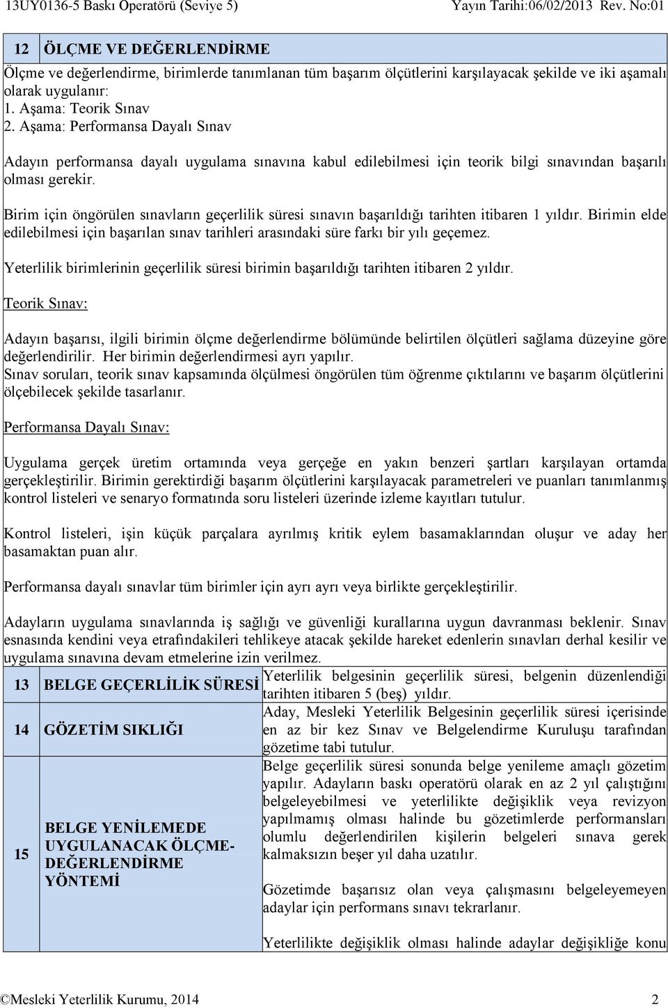 Birim için öngörülen sınavların geçerlilik süresi sınavın başarıldığı tarihten itibaren 1 yıldır. Birimin elde edilebilmesi için başarılan sınav tarihleri arasındaki süre farkı bir yılı geçemez.