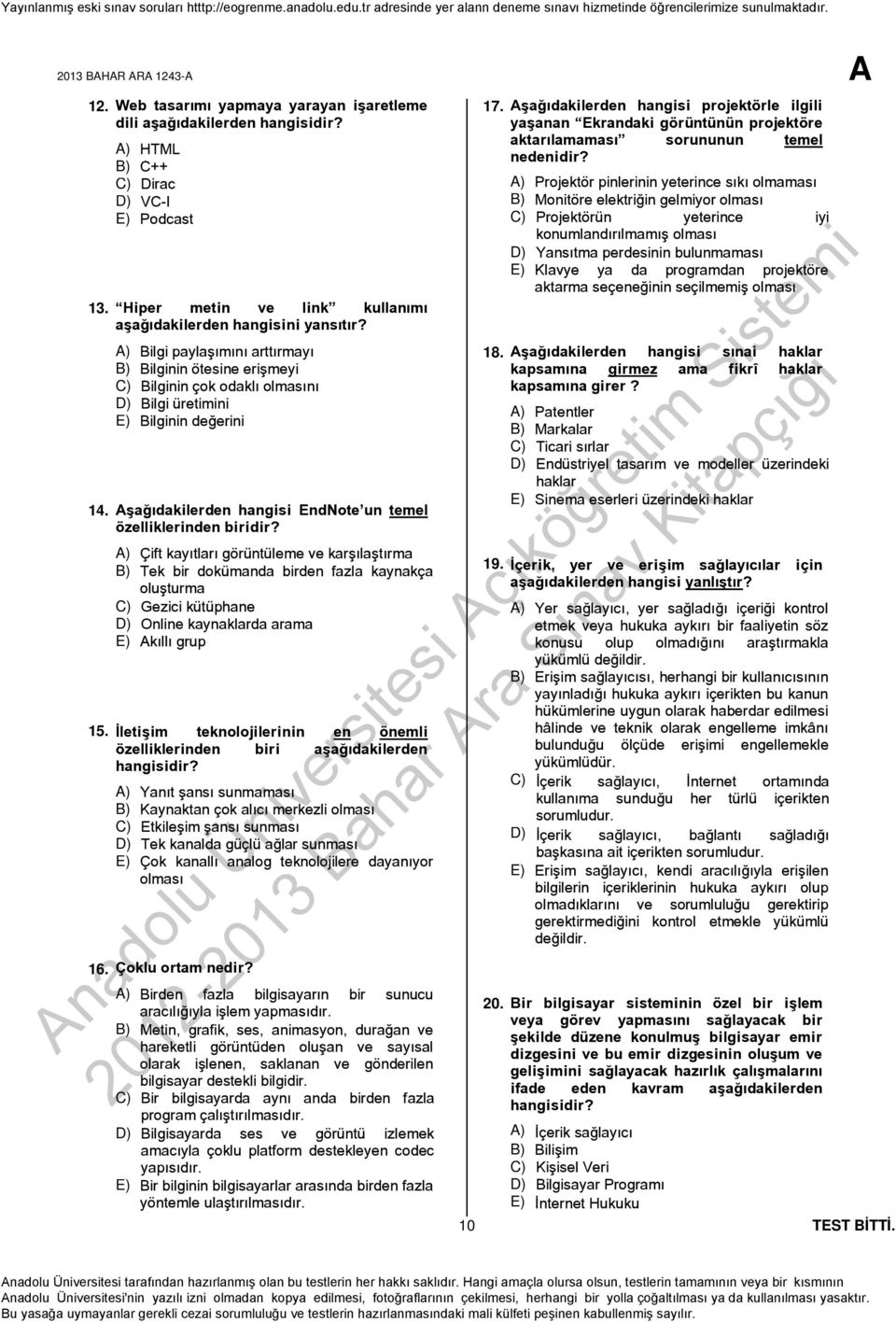 A) Bilgi paylaşımını arttırmayı B) Bilginin ötesine erişmeyi C) Bilginin çok odaklı olmasını D) Bilgi üretimini E) Bilginin değerini 14.