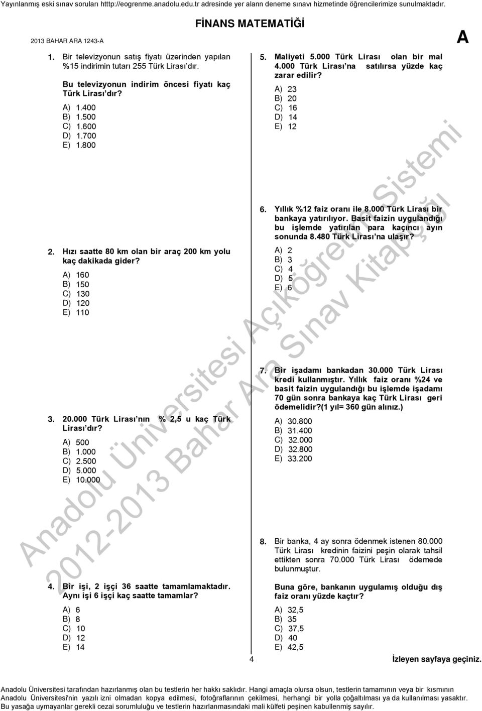 500 D) 5.000 E) 10.000 FİNANS MATEMATİĞİ 4. Bir işi, 2 işçi 36 saatte tamamlamaktadır. Aynı işi 6 işçi kaç saatte tamamlar? A) 6 B) 8 C) 10 D) 12 E) 14 5. Maliyeti 5.000 Türk Lirası olan bir mal 4.