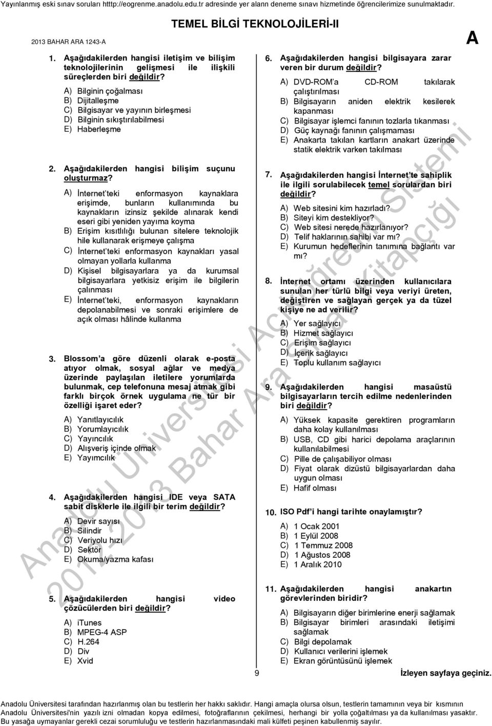 A) İnternet teki enformasyon kaynaklara erişimde, bunların kullanımında bu kaynakların izinsiz şekilde alınarak kendi eseri gibi yeniden yayıma koyma B) Erişim kısıtlılığı bulunan sitelere teknolojik