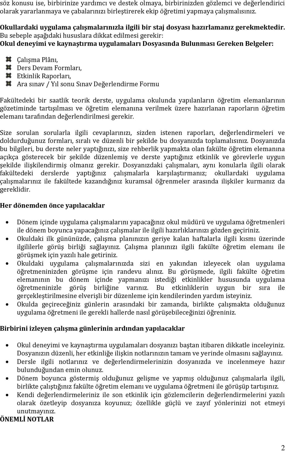 Bu sebeple aşağıdaki hususlara dikkat edilmesi gerekir: Okul deneyimi ve kaynaştırma uygulamaları Dosyasında Bulunması Gereken Belgeler: Çalışma Plânı, Ders Devam Formları, Etkinlik Raporları, Ara