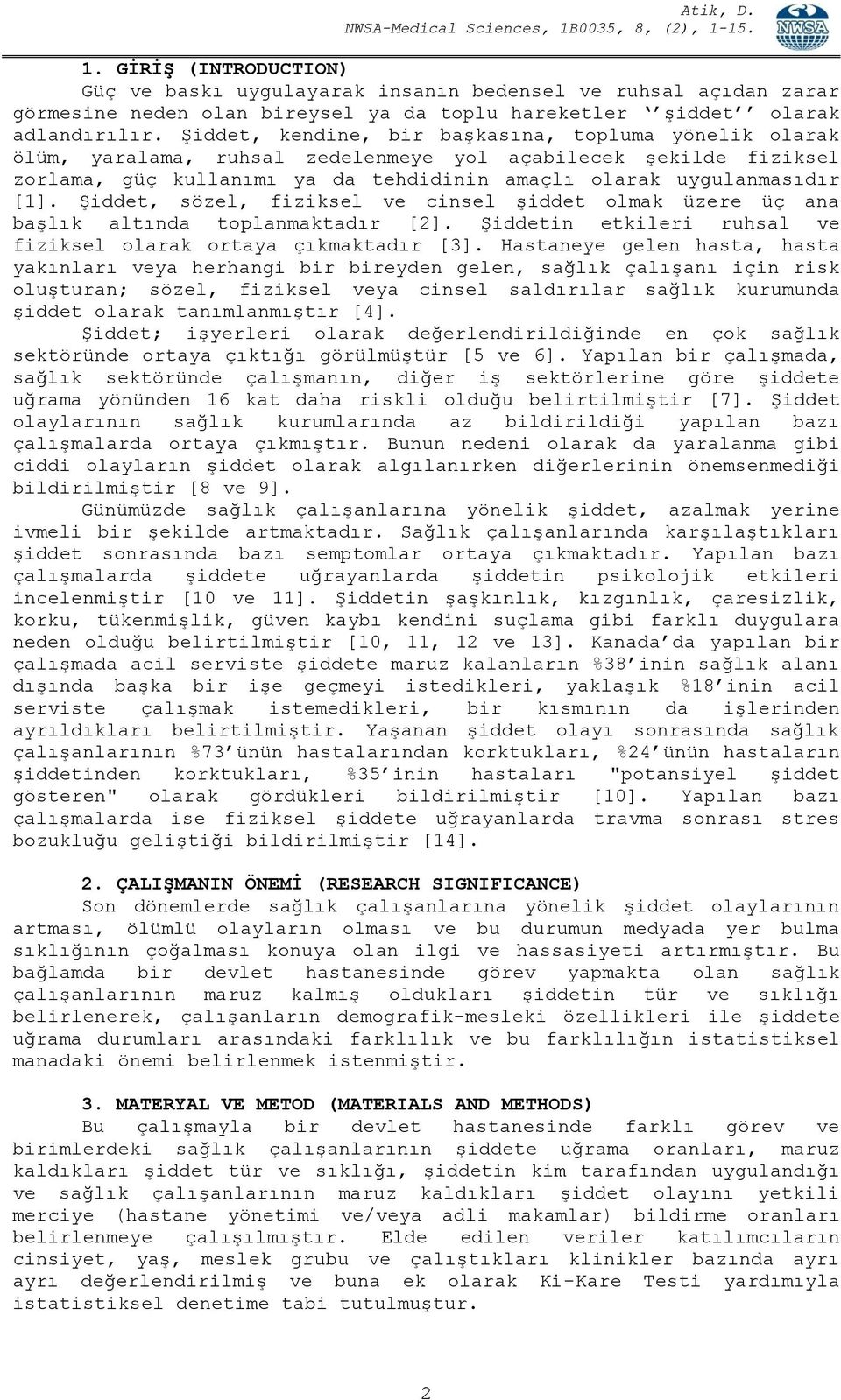 Şiddet, sözel, fiziksel ve cinsel şiddet olmak üzere üç ana başlık altında toplanmaktadır [2]. Şiddetin etkileri ruhsal ve fiziksel olarak ortaya çıkmaktadır [3].