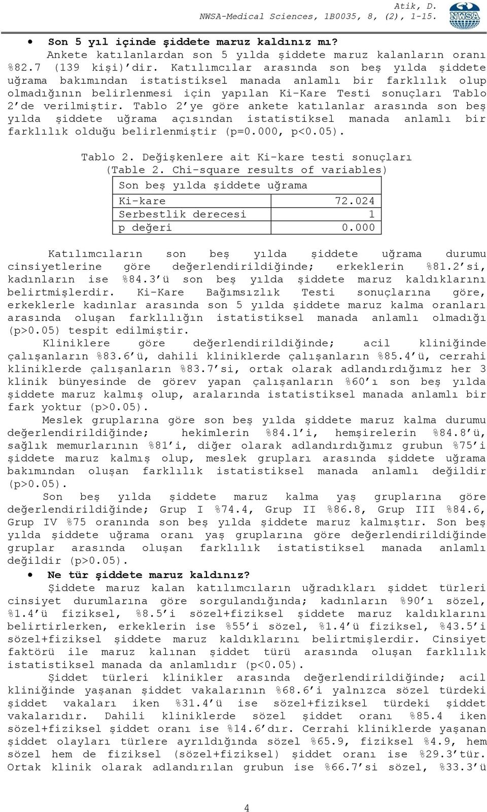 Tablo 2 ye göre ankete katılanlar arasında son beş yılda şiddete uğrama açısından istatistiksel manada anlamlı bir farklılık olduğu belirlenmiştir (p=0.000, p<0.05). Tablo 2.