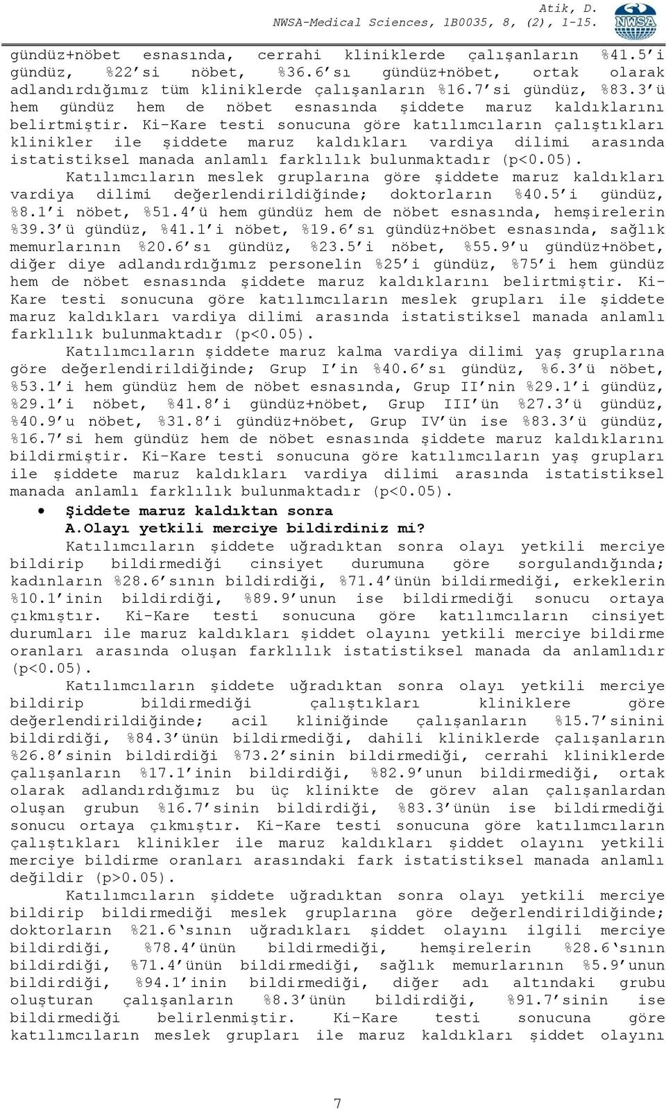 Ki-Kare testi sonucuna göre katılımcıların çalıştıkları klinikler ile şiddete maruz kaldıkları vardiya dilimi arasında istatistiksel manada anlamlı farklılık bulunmaktadır (p<0.05).