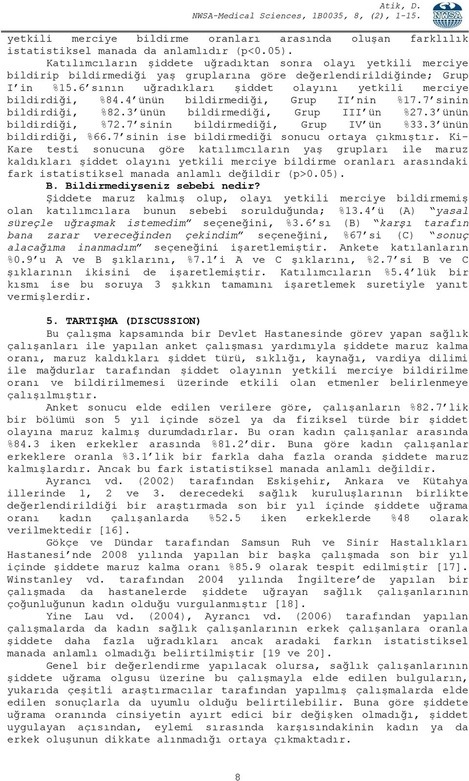 6 sının uğradıkları şiddet olayını yetkili merciye bildirdiği, %84.4 ünün bildirmediği, Grup II nin %17.7 sinin bildirdiği, %82.3 ünün bildirmediği, Grup III ün %27.3 ünün bildirdiği, %72.