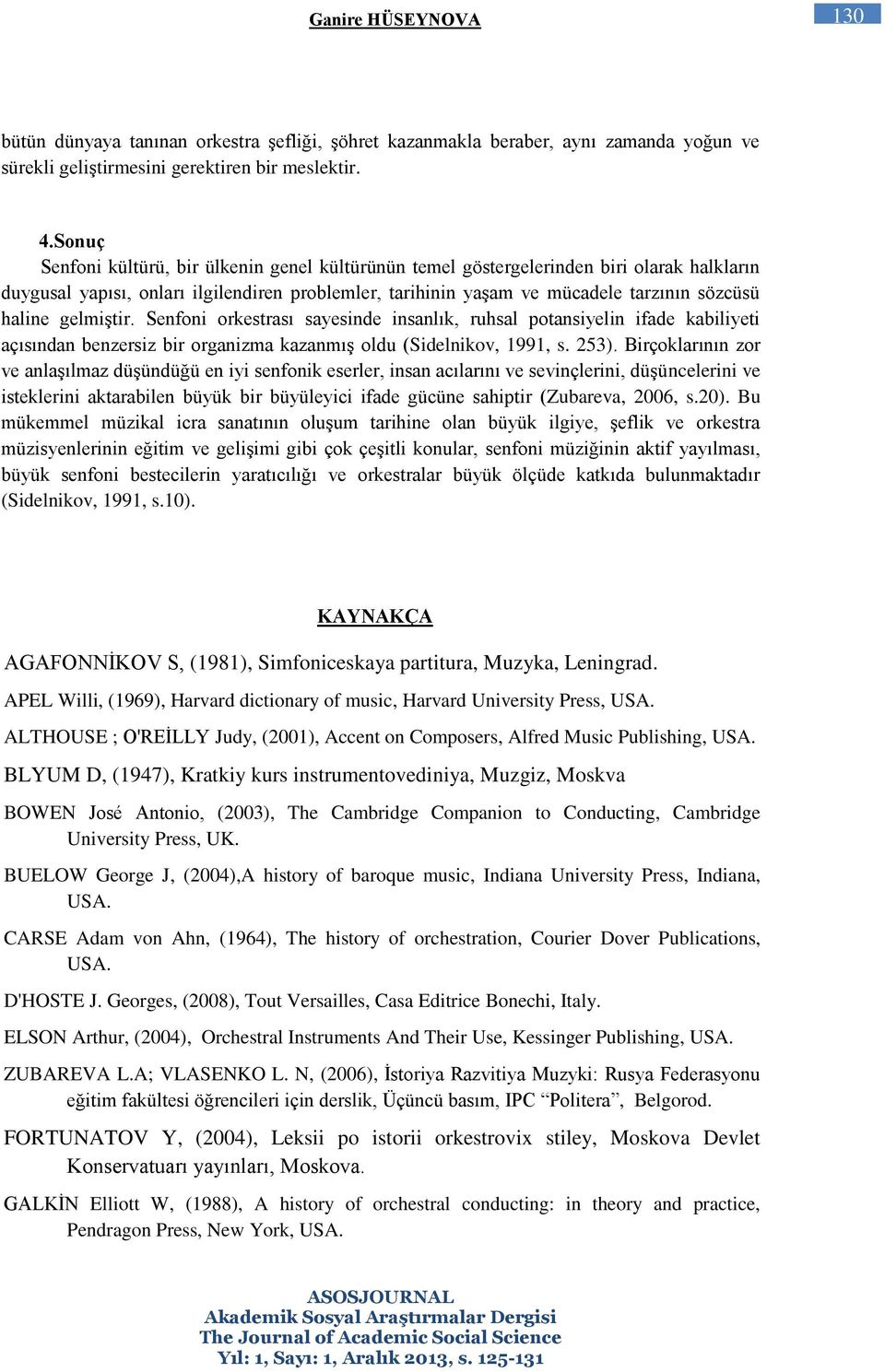 gelmiştir. Senfoni orkestrası sayesinde insanlık, ruhsal potansiyelin ifade kabiliyeti açısından benzersiz bir organizma kazanmış oldu (Sidelnikov, 1991, s. 253).