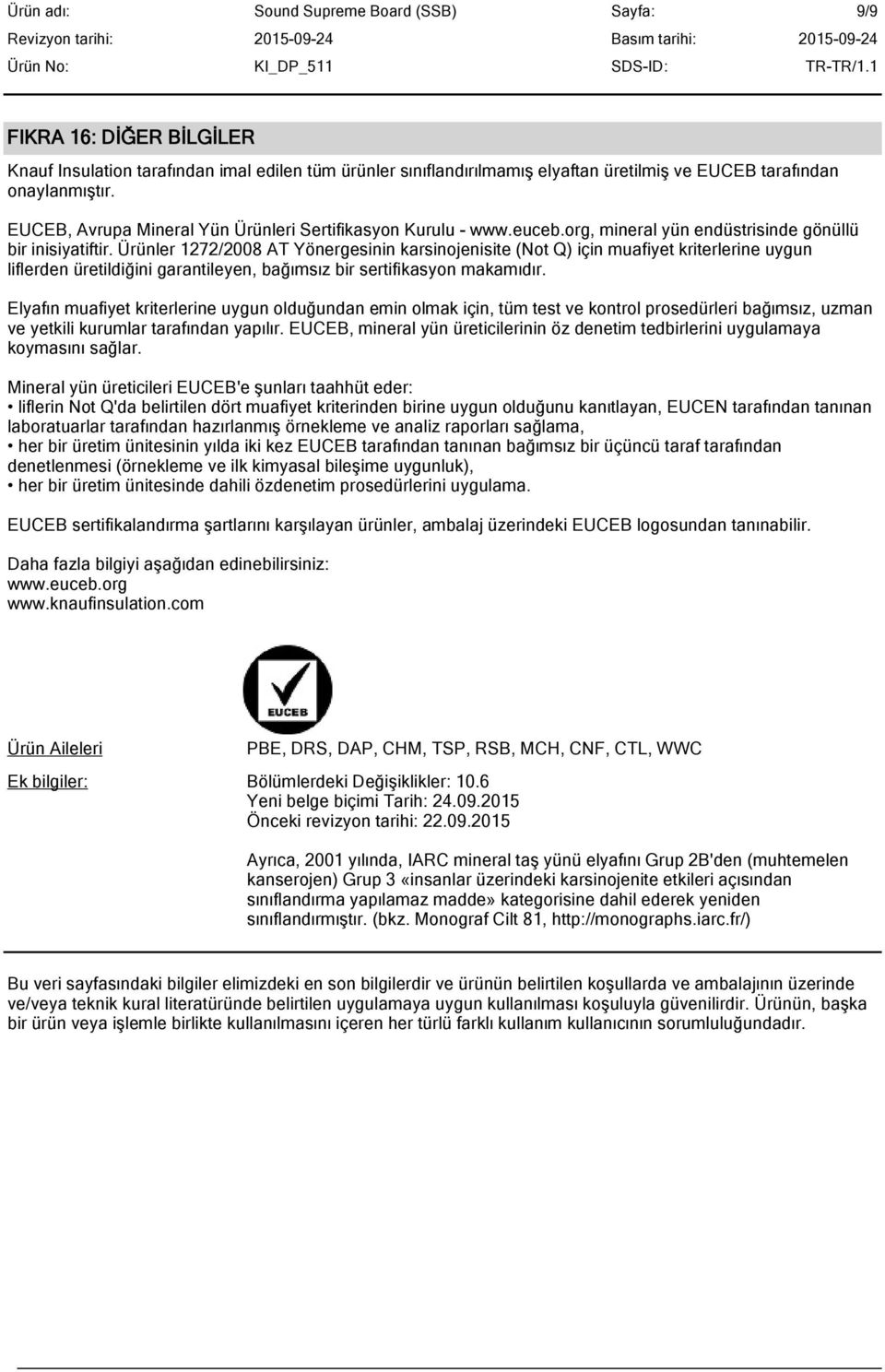 Ürünler 1272/2008 AT Yönergesinin karsinojenisite (Not Q) için muafiyet kriterlerine uygun liflerden üretildiğini garantileyen, bağımsız bir sertifikasyon makamıdır.