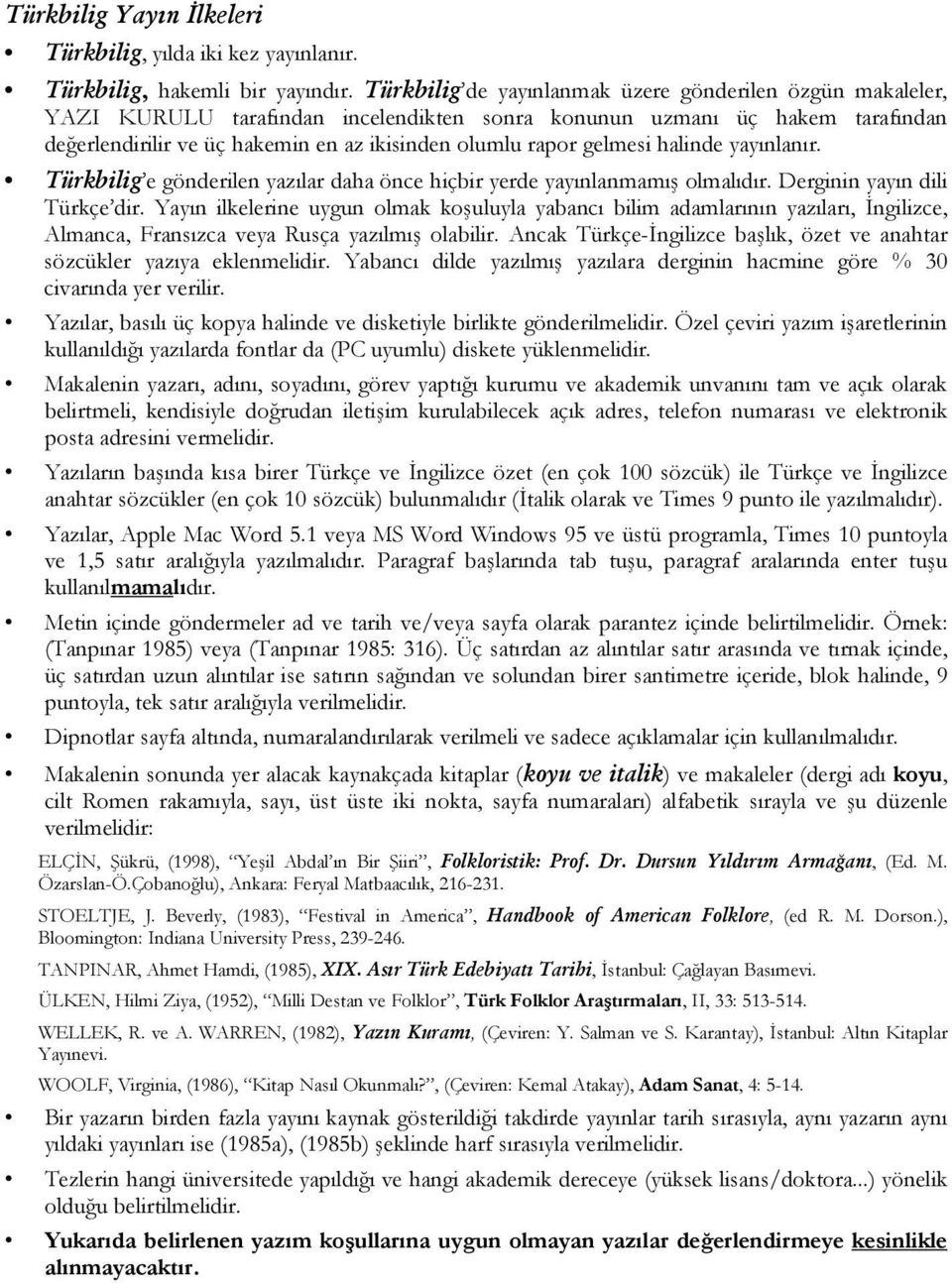 gelmesi halinde yayınlanır. Türkbilig e gönderilen yazılar daha önce hiçbir yerde yayınlanmamış olmalıdır. Derginin yayın dili Türkçe dir.