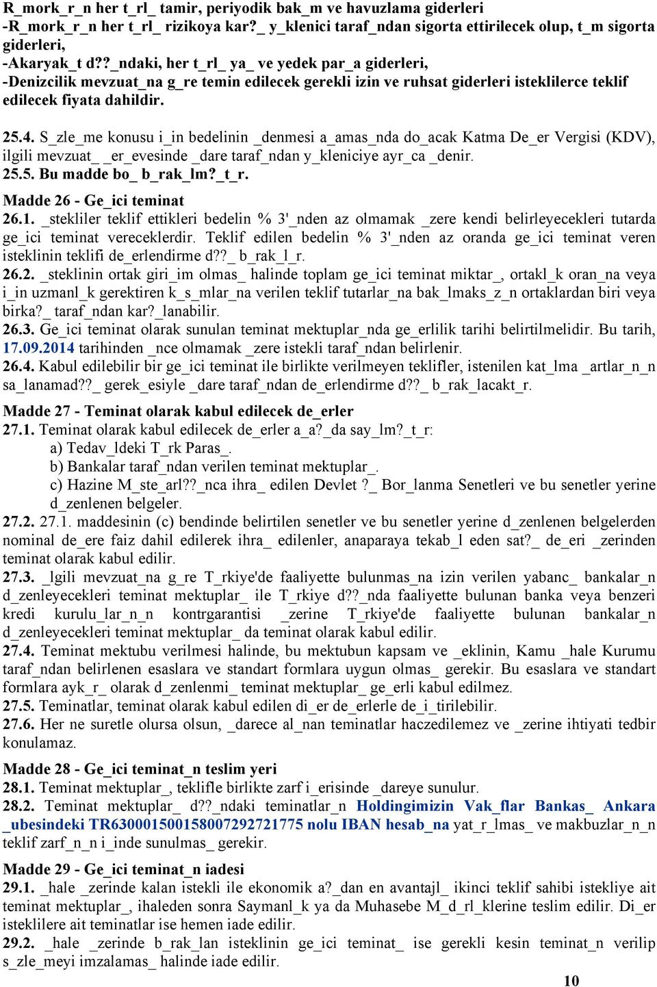 S_zle_me konusu i_in bedelinin _denmesi a_amas_nda do_acak Katma De_er Vergisi (KDV), ilgili mevzuat er_evesinde _dare taraf_ndan y_kleniciye ayr_ca _denir. 25.5. Bu madde bo_ b_rak_lm?_t_r.