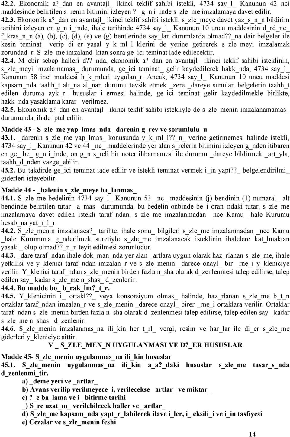 _dan en avantajl_ ikinci teklif sahibi istekli, s_zle_meye davet yaz_s_n_n bildirim tarihini izleyen on g_n i_inde, ihale tarihinde 4734 say_l_ Kanunun 10 uncu maddesinin d_rd_nc_ f_kras_n_n (a),