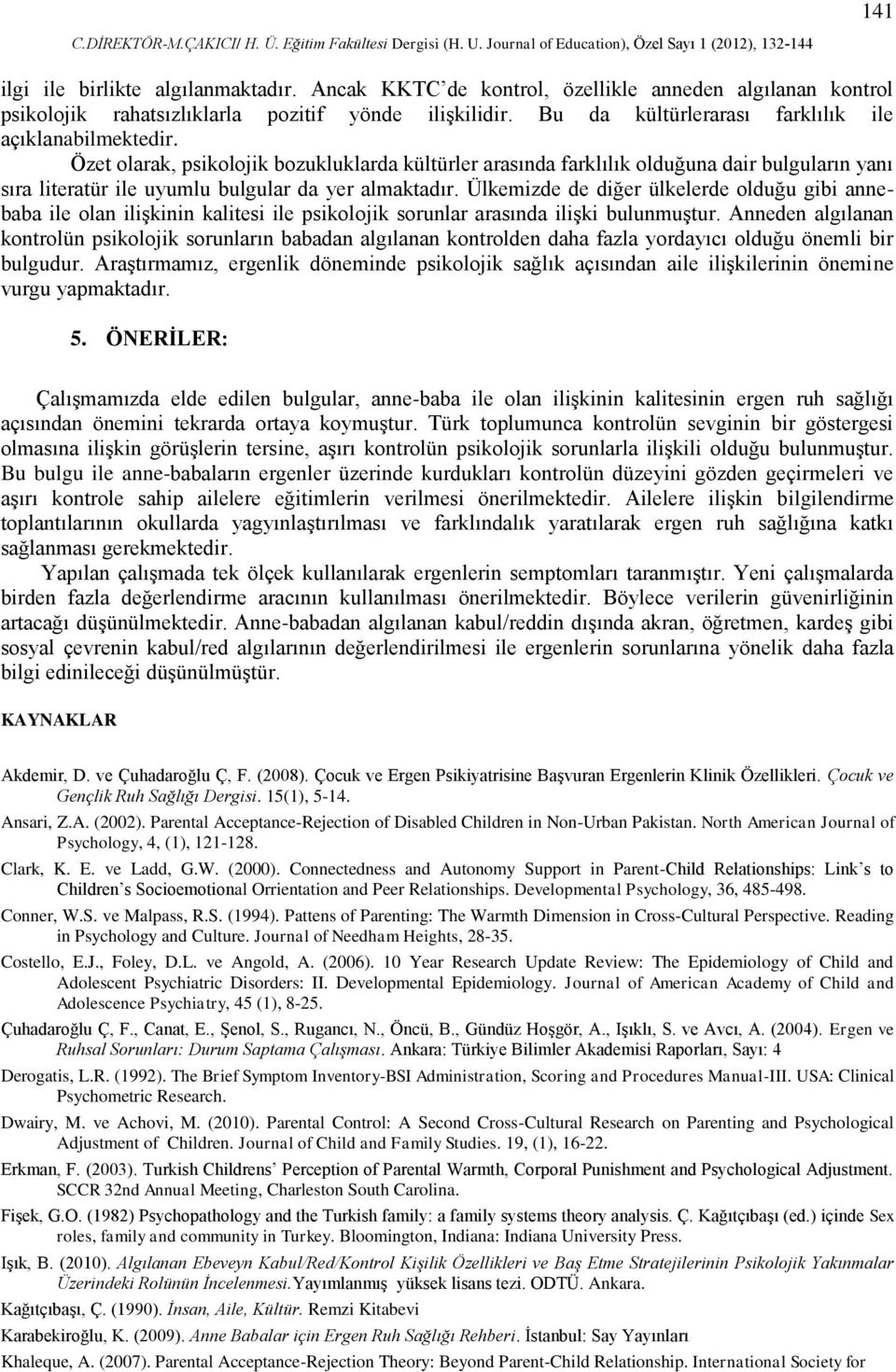 Özet olarak, psikolojik bozukluklarda kültürler arasında farklılık olduğuna dair bulguların yanı sıra literatür ile uyumlu bulgular da yer almaktadır.