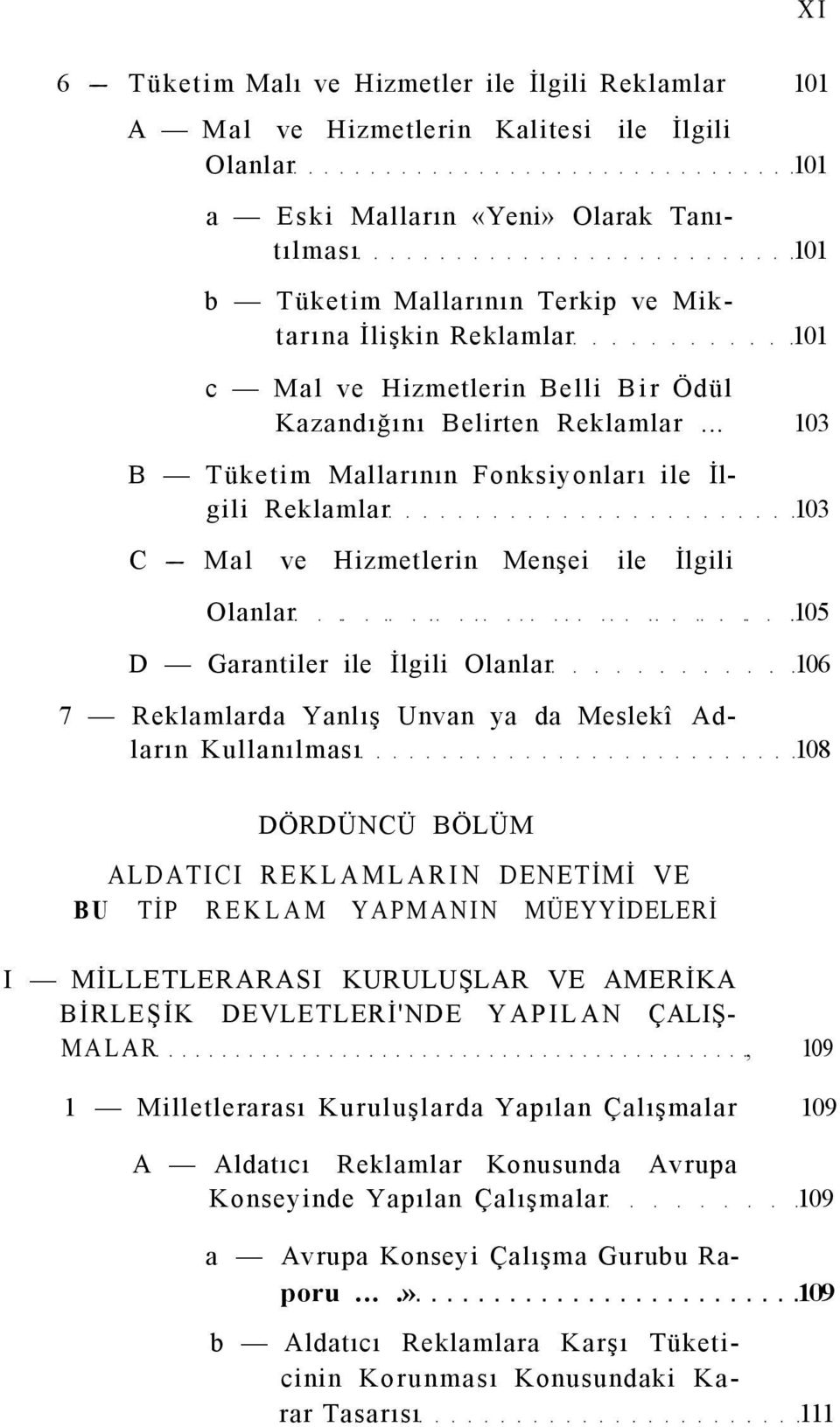 .. 103 B Tüketim Mallarının Fonksiyonları ile İlgili Reklamlar 103 C Mal ve Hizmetlerin Menşei ile İlgili Olanlar 105 D Garantiler ile İlgili Olanlar 106 7 Reklamlarda Yanlış Unvan ya da Meslekî