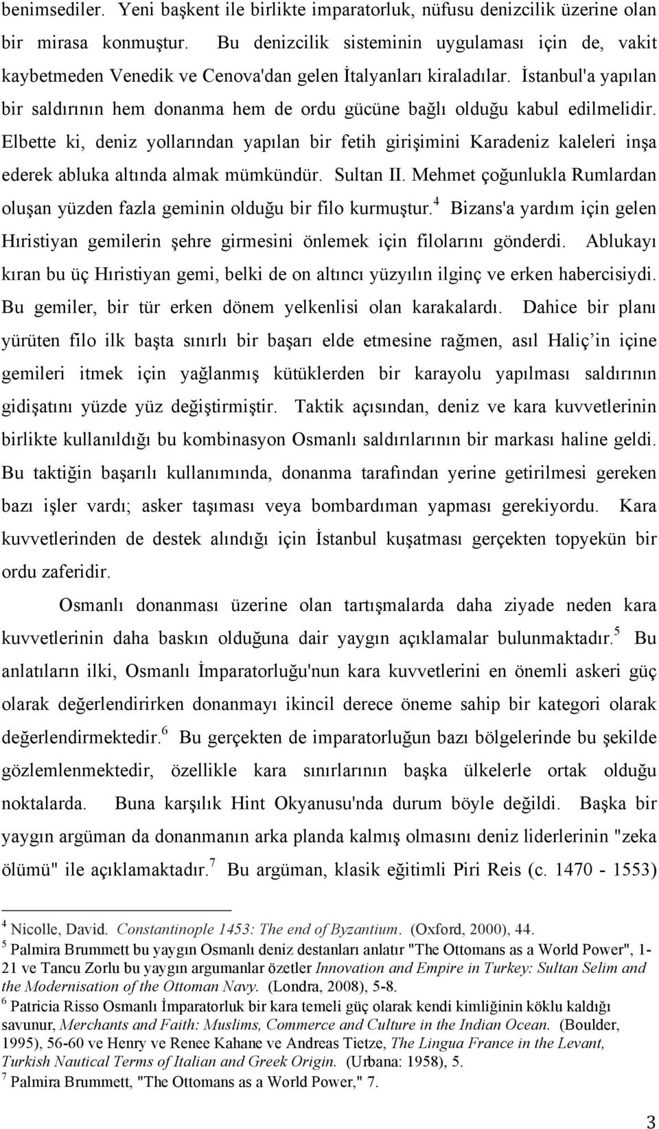 İstanbul'a yapılan bir saldırının hem donanma hem de ordu gücüne bağlı olduğu kabul edilmelidir.