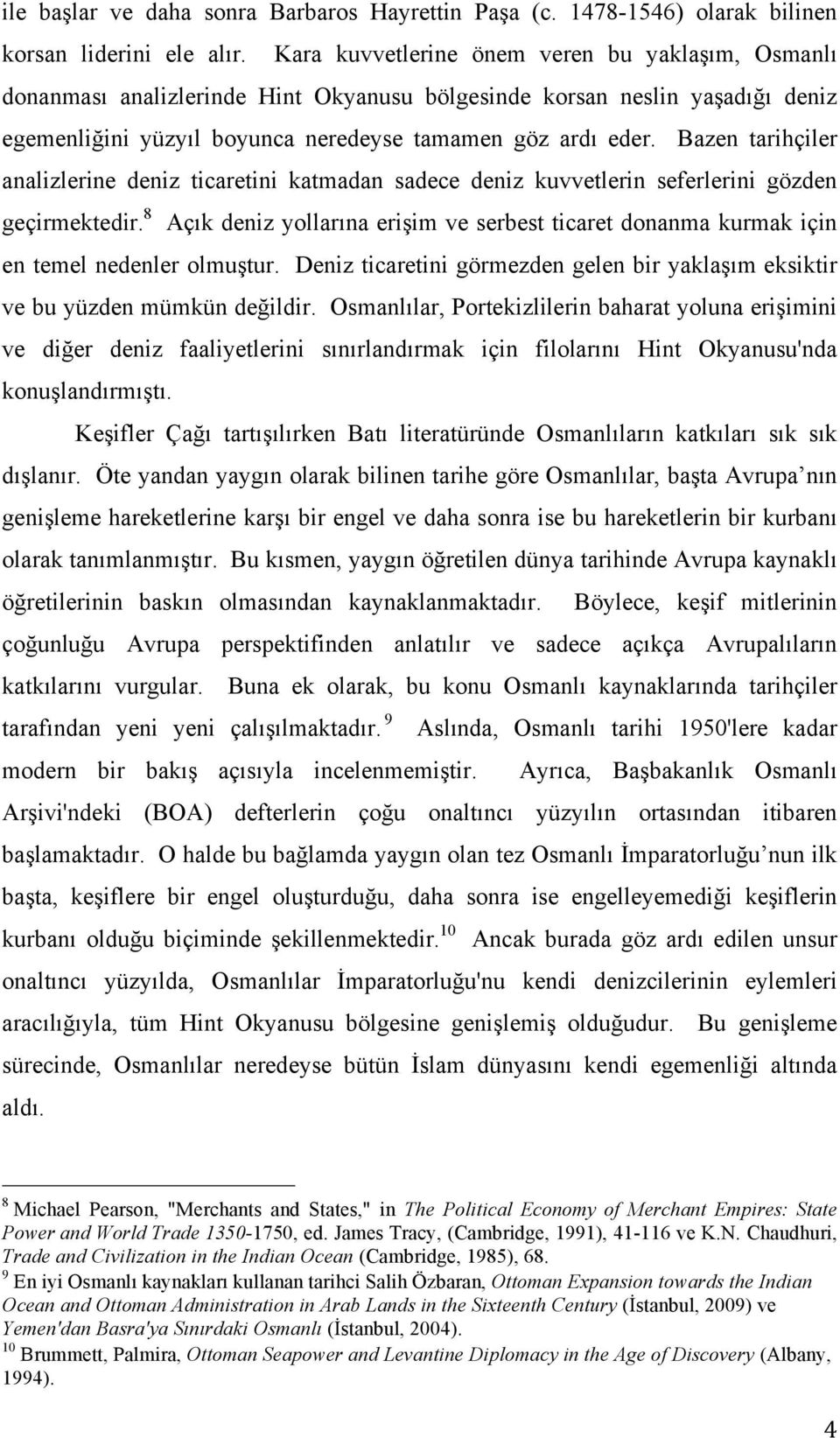 Bazen tarihçiler analizlerine deniz ticaretini katmadan sadece deniz kuvvetlerin seferlerini gözden geçirmektedir.