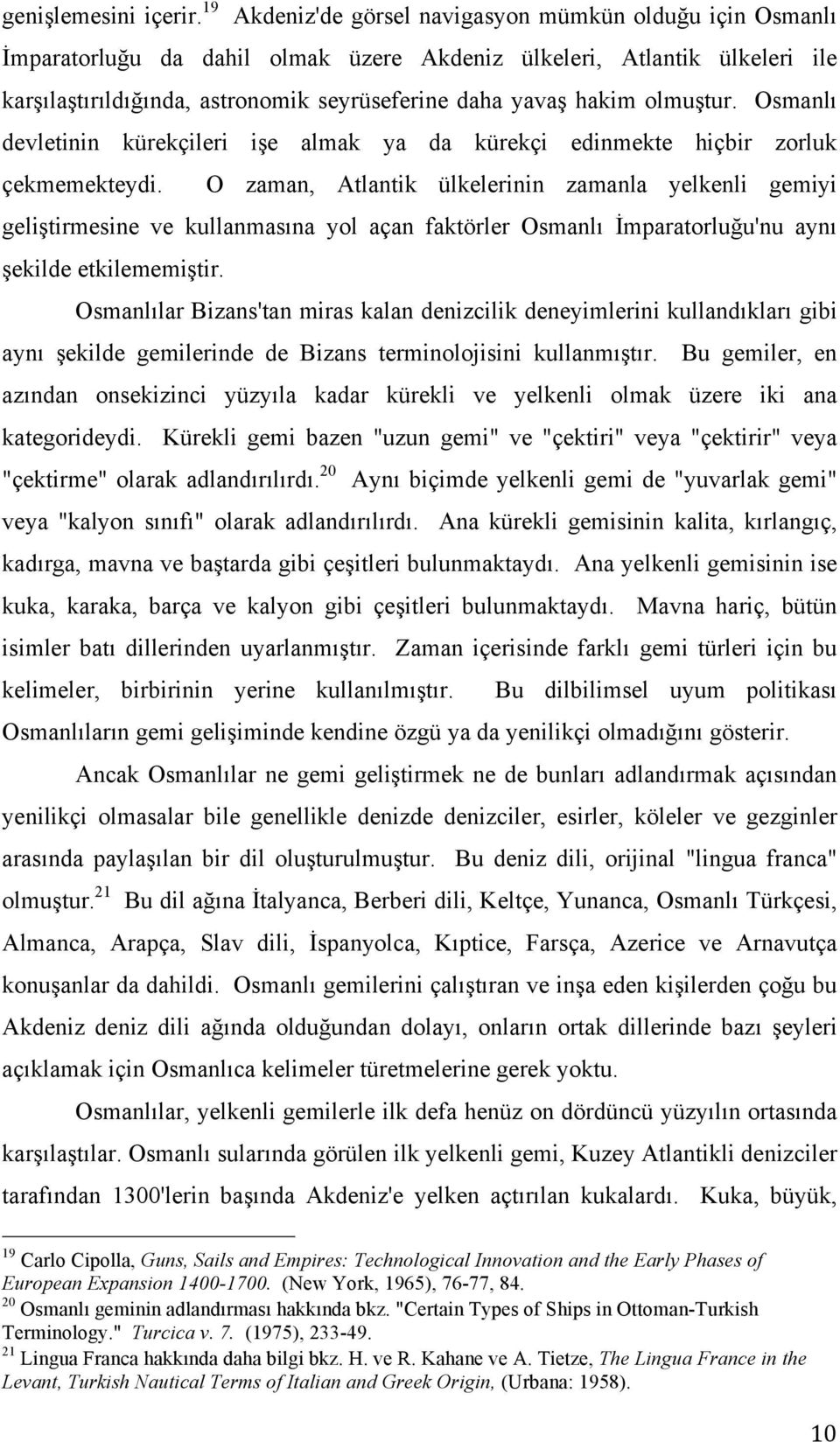 olmuştur. Osmanlı devletinin kürekçileri işe almak ya da kürekçi edinmekte hiçbir zorluk çekmemekteydi.