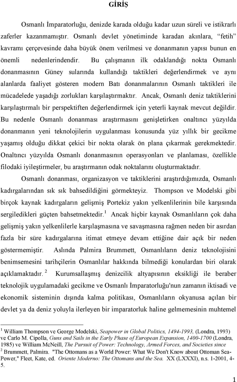 Bu çalışmanın ilk odaklandığı nokta Osmanlı donanmasının Güney sularında kullandığı taktikleri değerlendirmek ve aynı alanlarda faaliyet gösteren modern Batı donanmalarının Osmanlı taktikleri ile