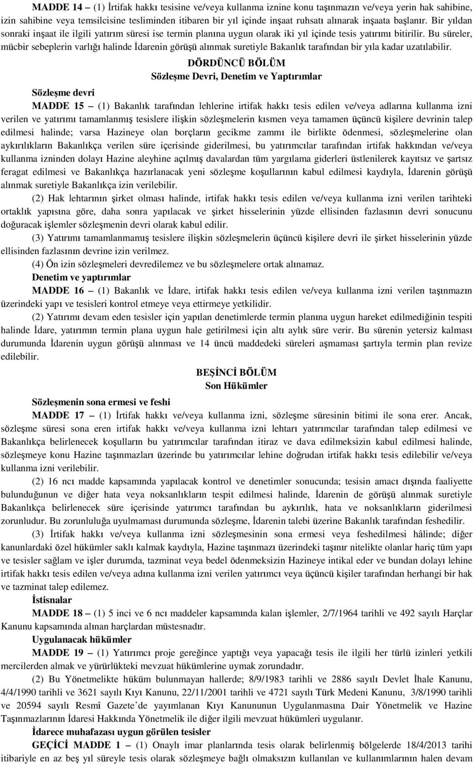 Bu süreler, mücbir sebeplerin varlığı halinde İdarenin görüşü alınmak suretiyle Bakanlık tarafından bir yıla kadar uzatılabilir.