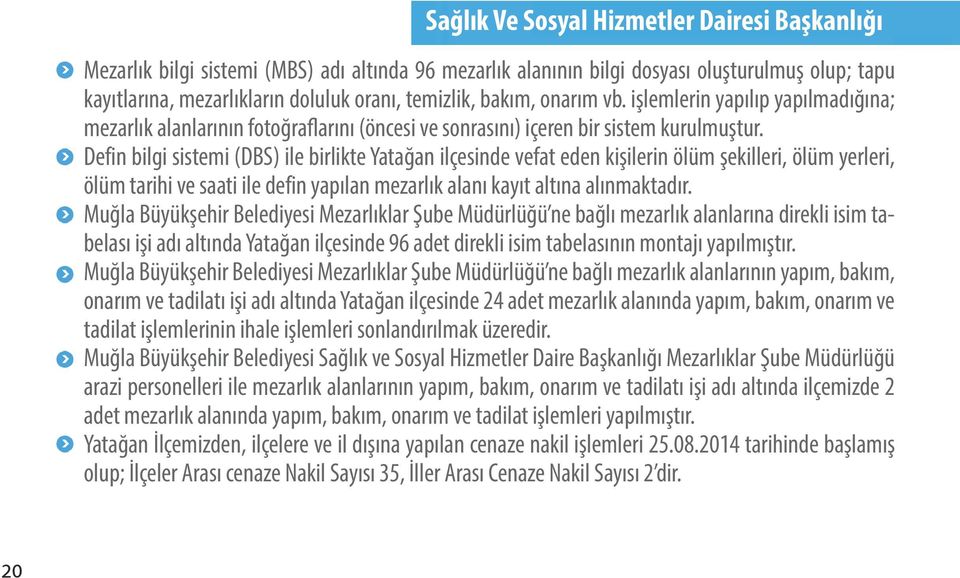 Defin bilgi sistemi (DBS) ile birlikte Yatağan ilçesinde vefat eden kişilerin ölüm şekilleri, ölüm yerleri, ölüm tarihi ve saati ile defin yapılan mezarlık alanı kayıt altına alınmaktadır.