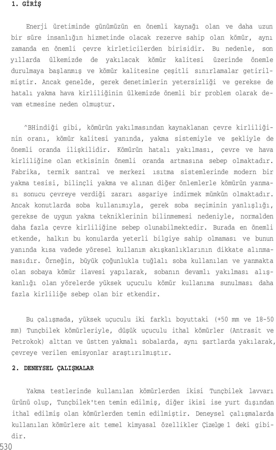 Ancak genelde, gerek denetimlerin yetersizliği ve gerekse de hatalı yakma hava kirliliğinin ülkemizde önemli bir problem olarak devam etmesine neden olmuştur.