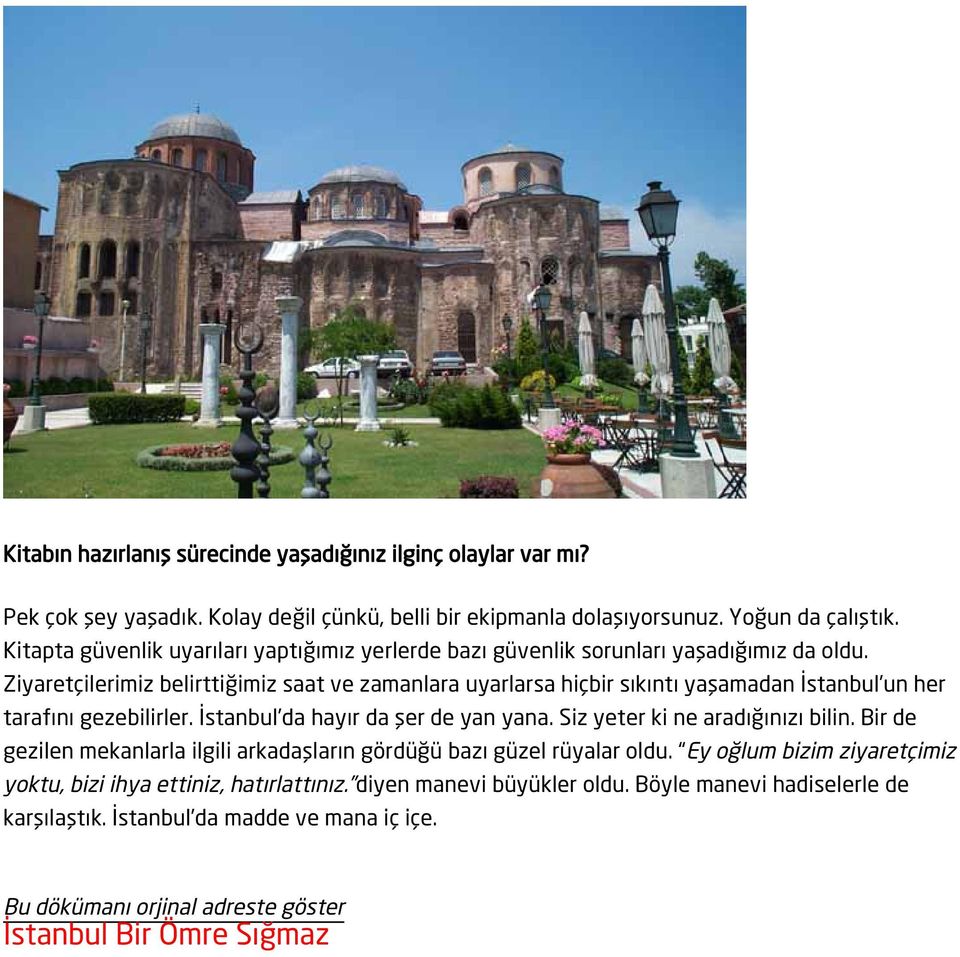 Ziyaretçilerimiz belirttiğimiz saat ve zamanlara uyarlarsa hiçbir sıkıntı yaşamadan İstanbul un her tarafını gezebilirler. İstanbul da hayır da şer de yan yana.