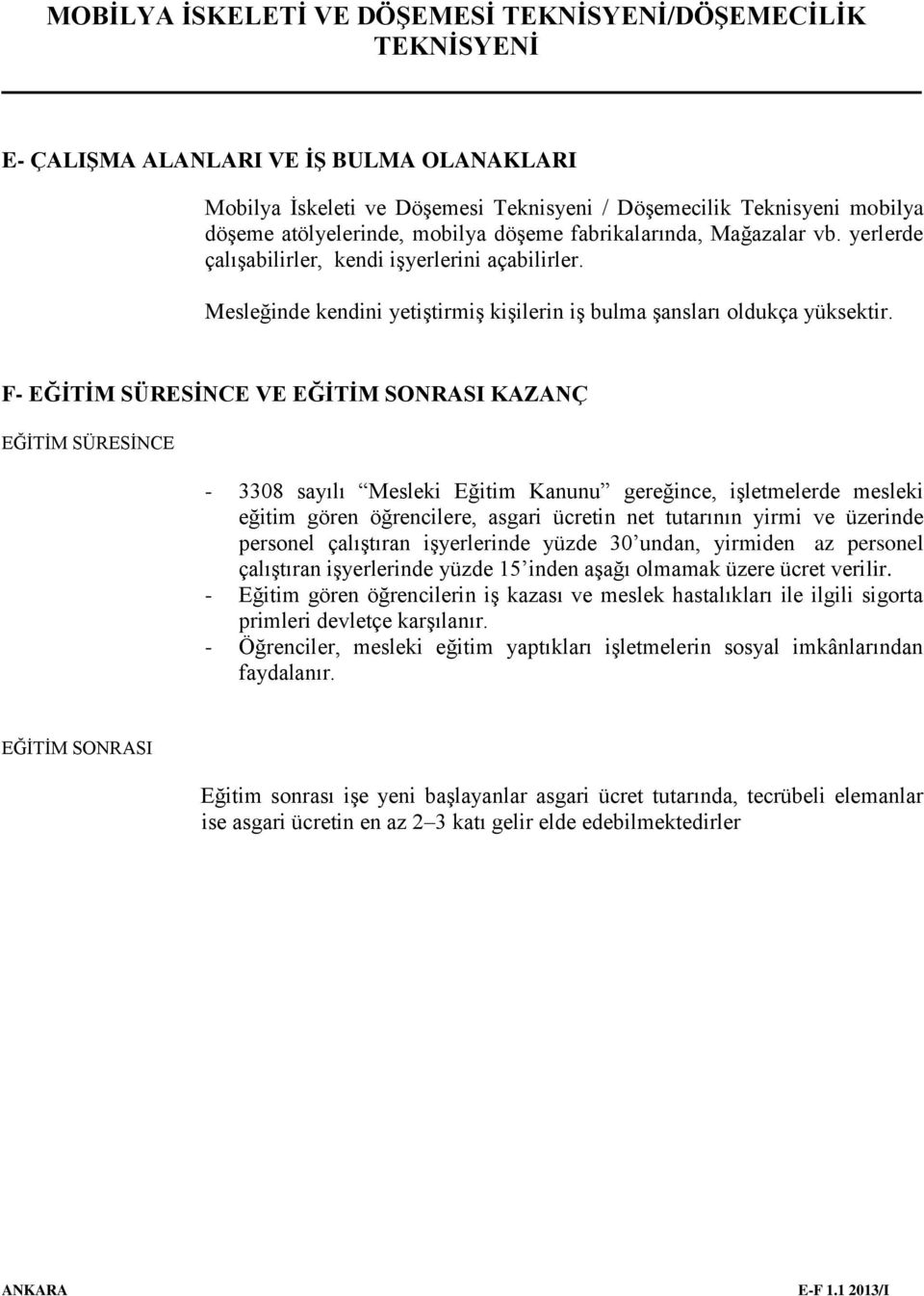 F- EĞİTİM SÜRESİNCE VE EĞİTİM SONRASI KAZANÇ EĞİTİM SÜRESİNCE - 3308 sayılı Mesleki Eğitim Kanunu gereğince, işletmelerde mesleki eğitim gören öğrencilere, asgari ücretin net tutarının yirmi ve