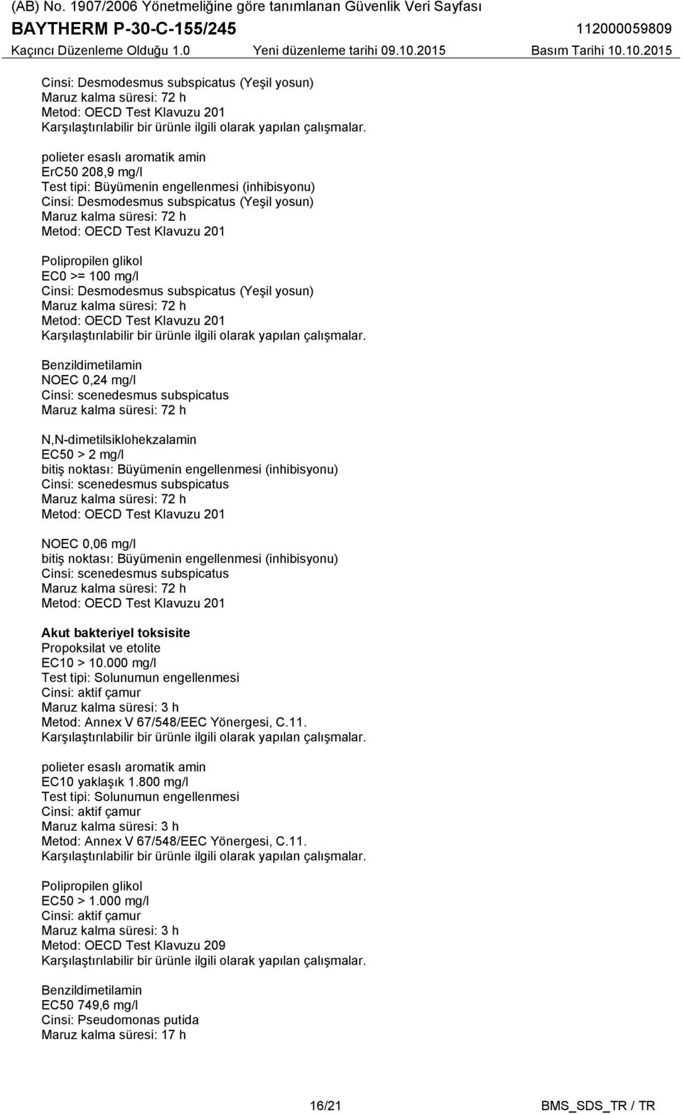 Cinsi: scenedesmus subspicatus Maruz kalma süresi: 72 h EC50 > 2 mg/l bitiş noktası: Büyümenin engellenmesi (inhibisyonu) Cinsi: scenedesmus subspicatus Maruz kalma süresi: 72 h Metod: OECD Test