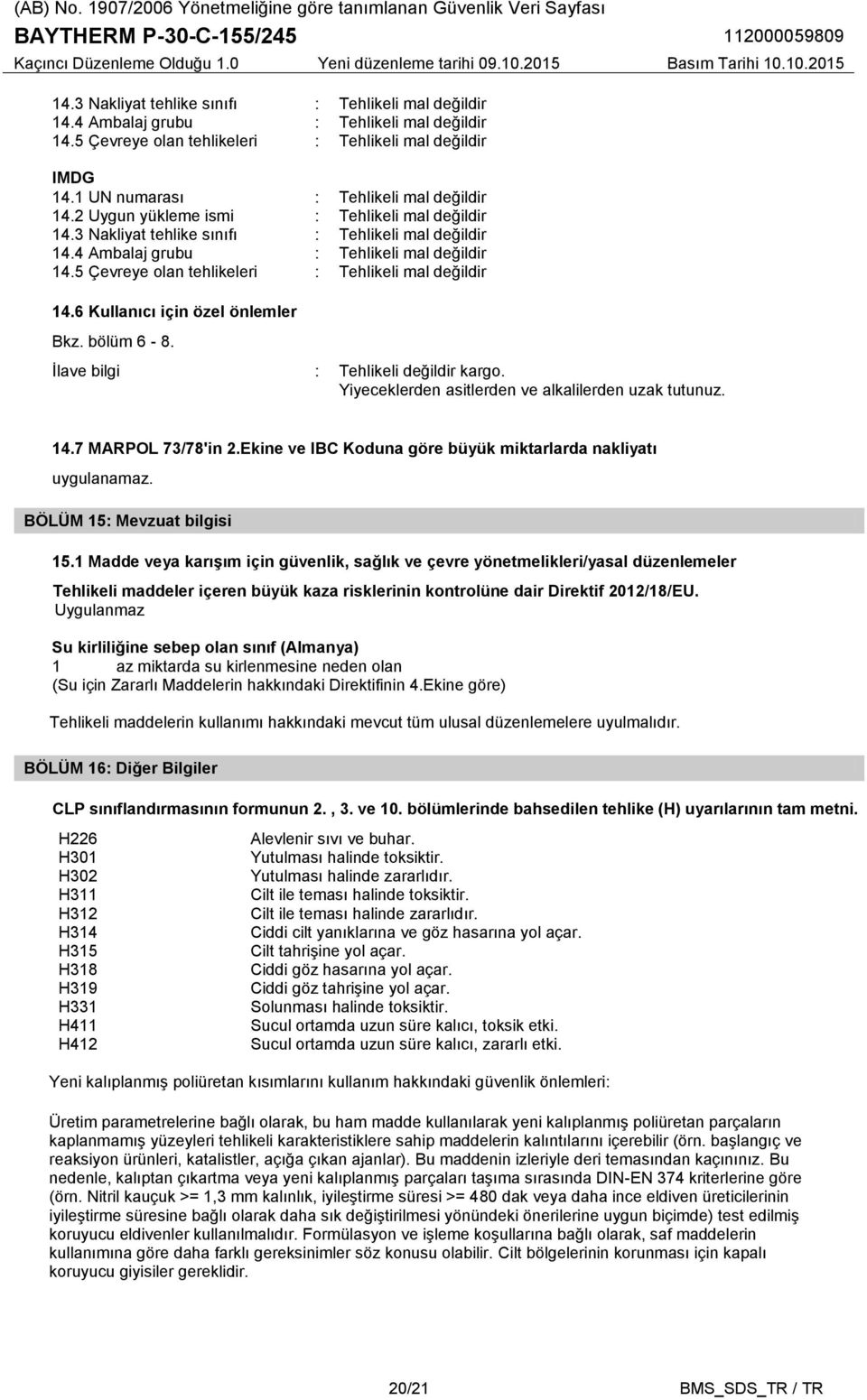 5 Çevreye olan tehlikeleri : Tehlikeli mal değildir 14.6 Kullanıcı için özel önlemler Bkz. bölüm 6-8. İlave bilgi : Tehlikeli değildir kargo. Yiyeceklerden asitlerden ve alkalilerden uzak tutunuz. 14.7 MARPOL 73/78'in 2.