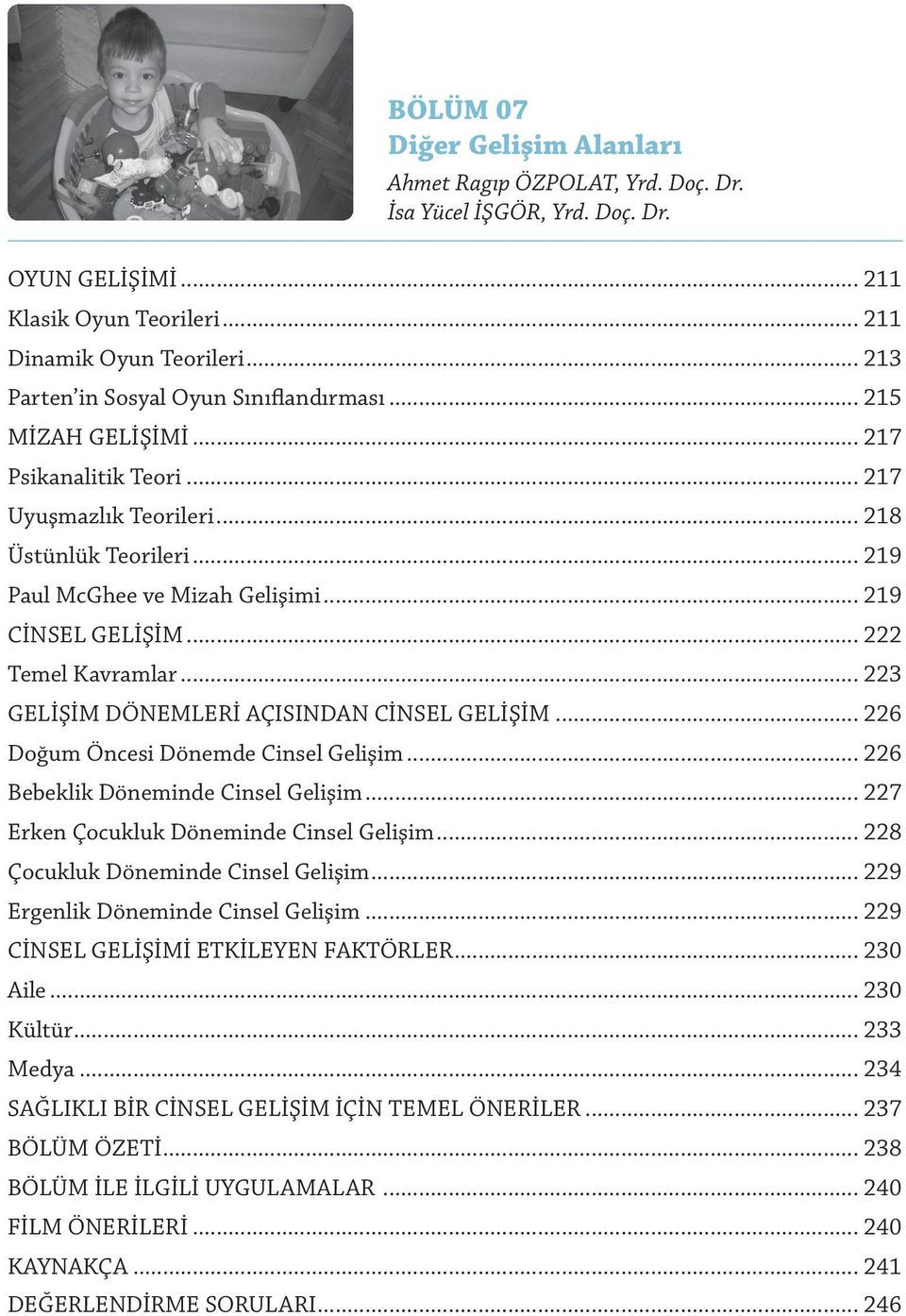 .. 219 CİNSEL GELİŞİM... 222 Temel Kavramlar... 223 GELİŞİM DÖNEMLERİ AÇISINDAN CİNSEL GELİŞİM... 226 Doğum Öncesi Dönemde Cinsel Gelişim... 226 Bebeklik Döneminde Cinsel Gelişim.