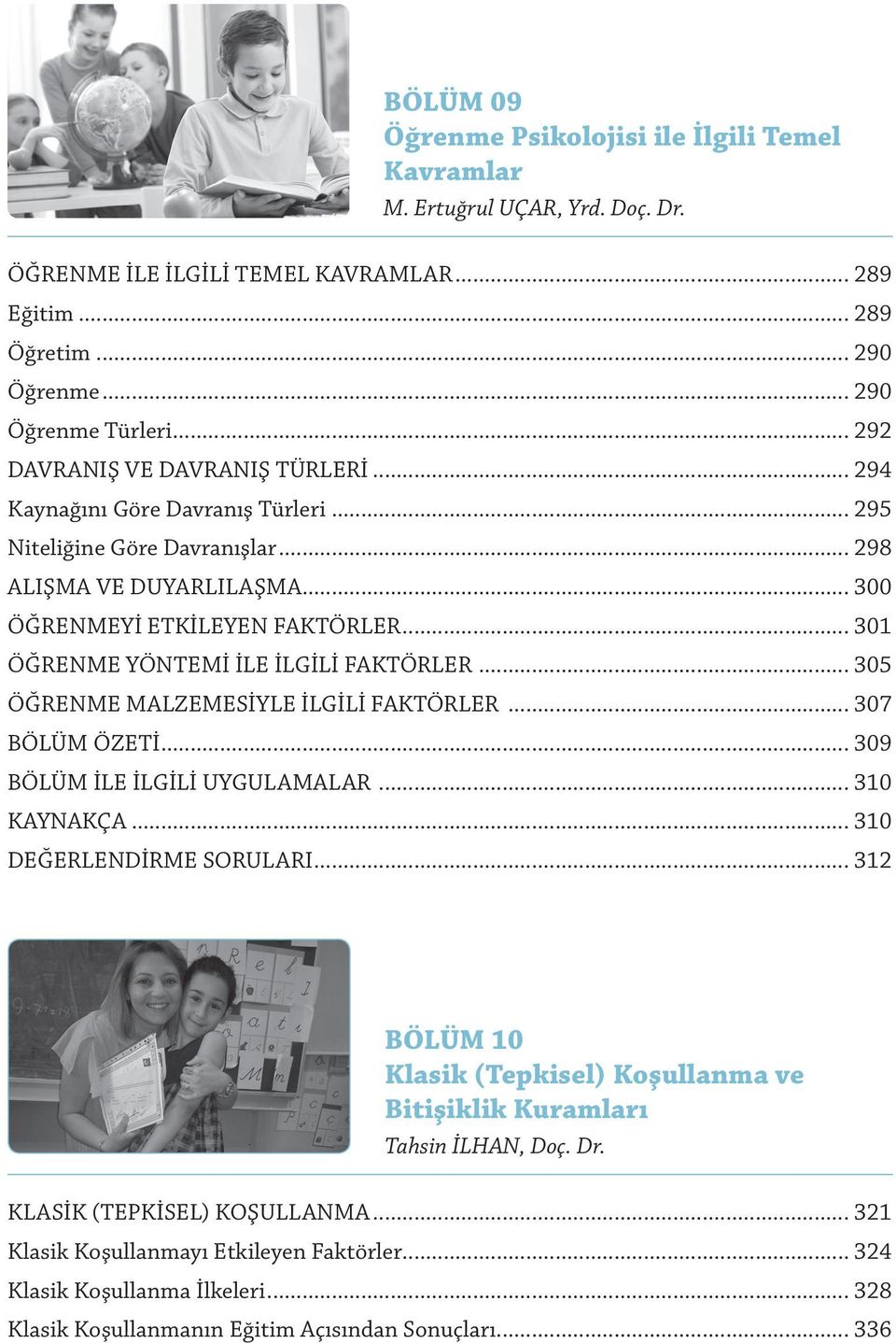 .. 301 ÖĞRENME YÖNTEMİ İLE İLGİLİ FAKTÖRLER... 305 ÖĞRENME MALZEMESİYLE İLGİLİ FAKTÖRLER... 307 BÖLÜM ÖZETİ... 309 BÖLÜM İLE İLGİLİ UYGULAMALAR... 310 KAYNAKÇA... 310 DEĞERLENDİRME SORULARI.