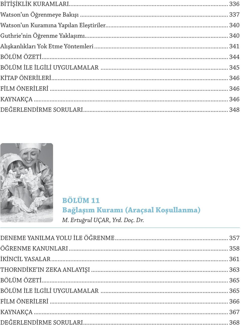 .. 346 DEĞERLENDİRME SORULARI... 348 BÖLÜM 11 Bağlaşım Kuramı (Araçsal Koşullanma) M. Ertuğrul UÇAR, Yrd. Doç. Dr. DENEME YANILMA YOLU İLE ÖĞRENME.