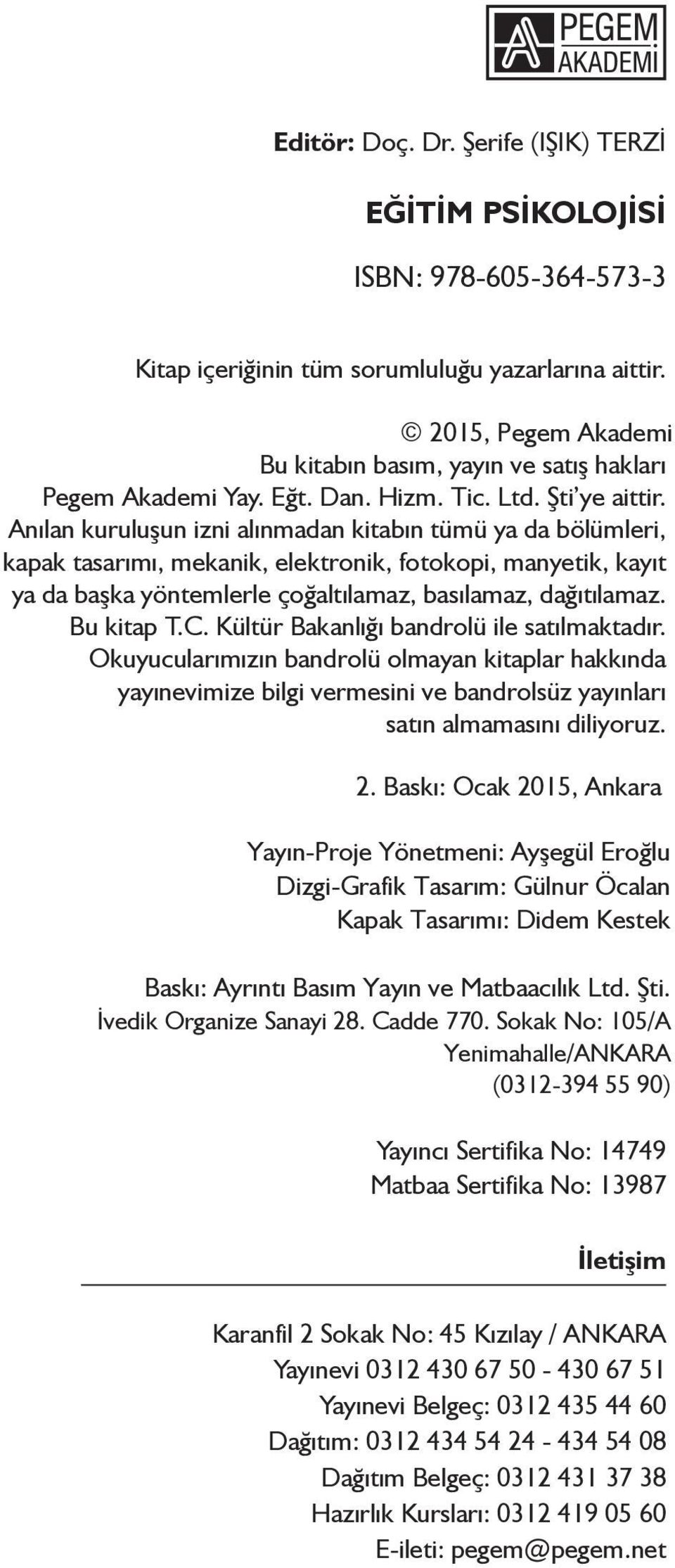 Anılan kuruluşun izni alınmadan kitabın tümü ya da bölümleri, kapak tasarımı, mekanik, elektronik, fotokopi, manyetik, kayıt ya da başka yöntemlerle çoğaltılamaz, basılamaz, dağıtılamaz. Bu kitap T.C.