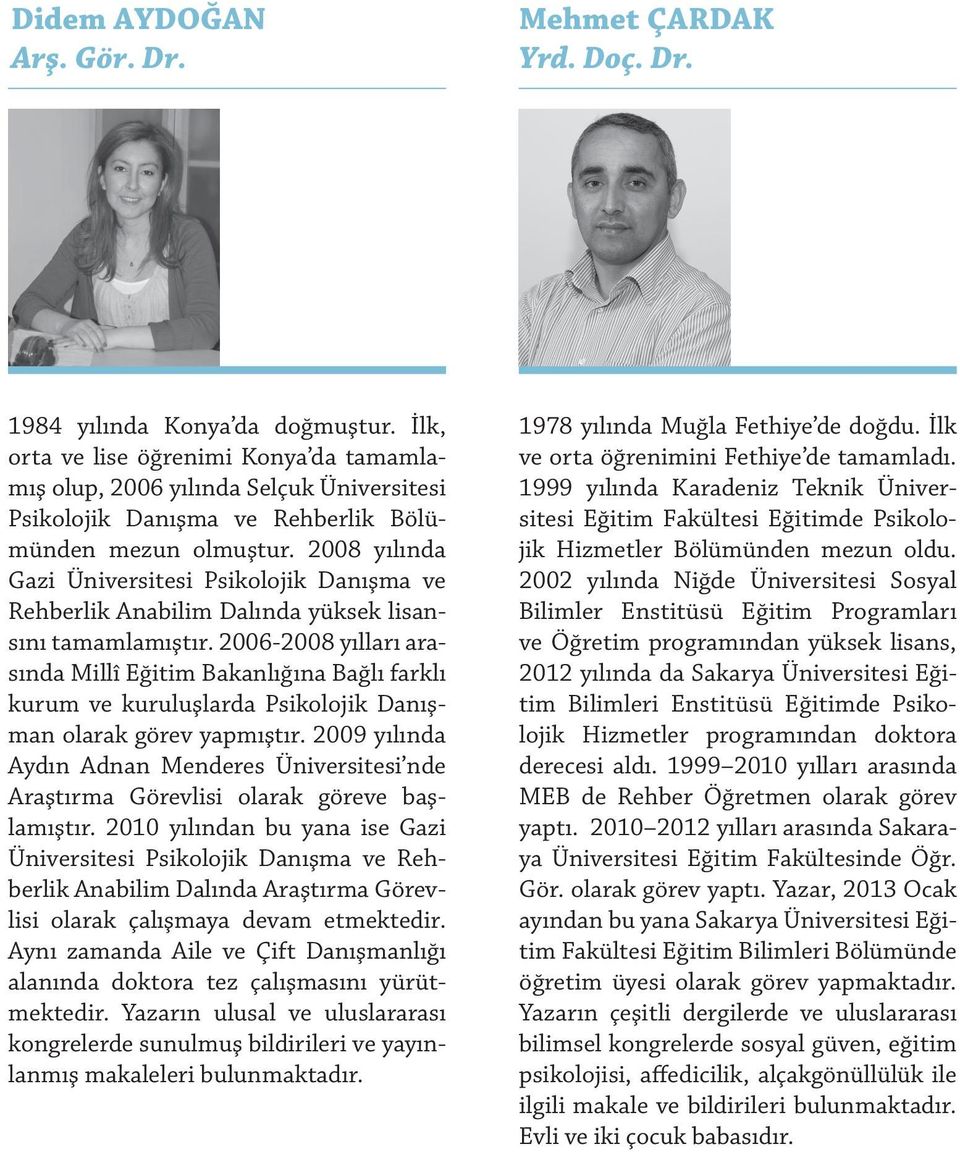 2008 yılında Gazi Üniversitesi Psikolojik Danışma ve Rehberlik Anabilim Dalında yüksek lisansını tamamlamıştır.